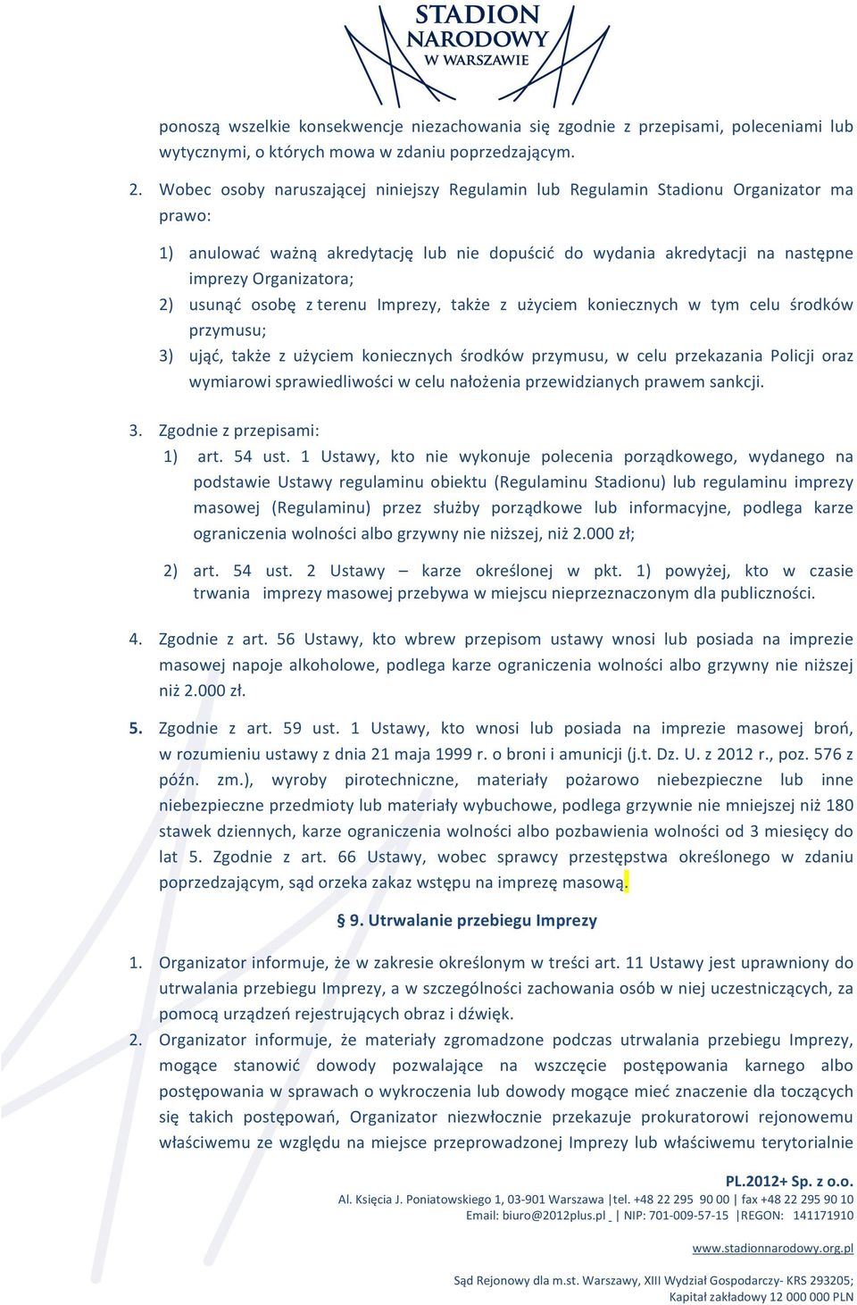 usunąć osobę z terenu Imprezy, także z użyciem koniecznych w tym celu środków przymusu; 3) ująć, także z użyciem koniecznych środków przymusu, w celu przekazania Policji oraz wymiarowi