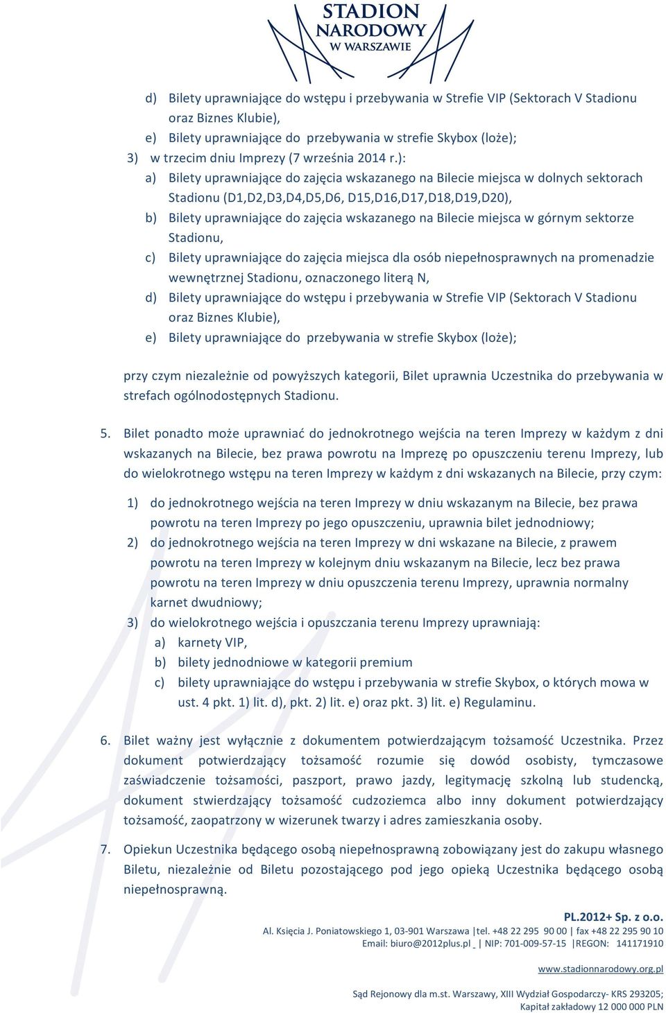 ): a) Bilety uprawniające do zajęcia wskazanego na Bilecie miejsca w dolnych sektorach Stadionu (D1,D2,D3,D4,D5,D6, D15,D16,D17,D18,D19,D20), b) Bilety uprawniające do zajęcia wskazanego na Bilecie