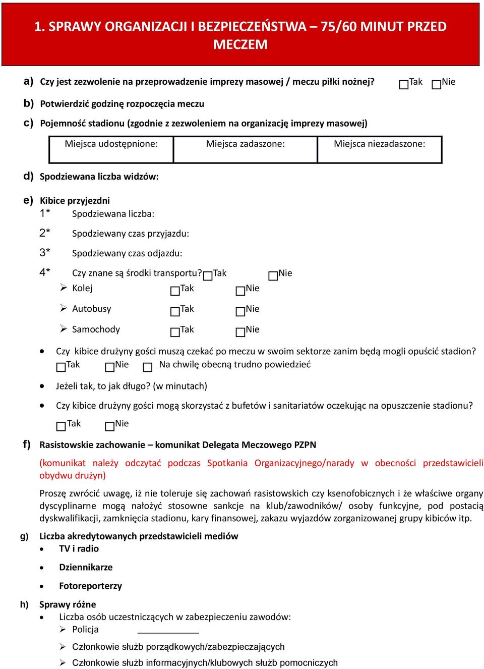 Spodziewana liczba widzów: e) Kibice przyjezdni 1* Spodziewana liczba: 2* Spodziewany czas przyjazdu: 3* Spodziewany czas odjazdu: 4* Czy znane są środki transportu?