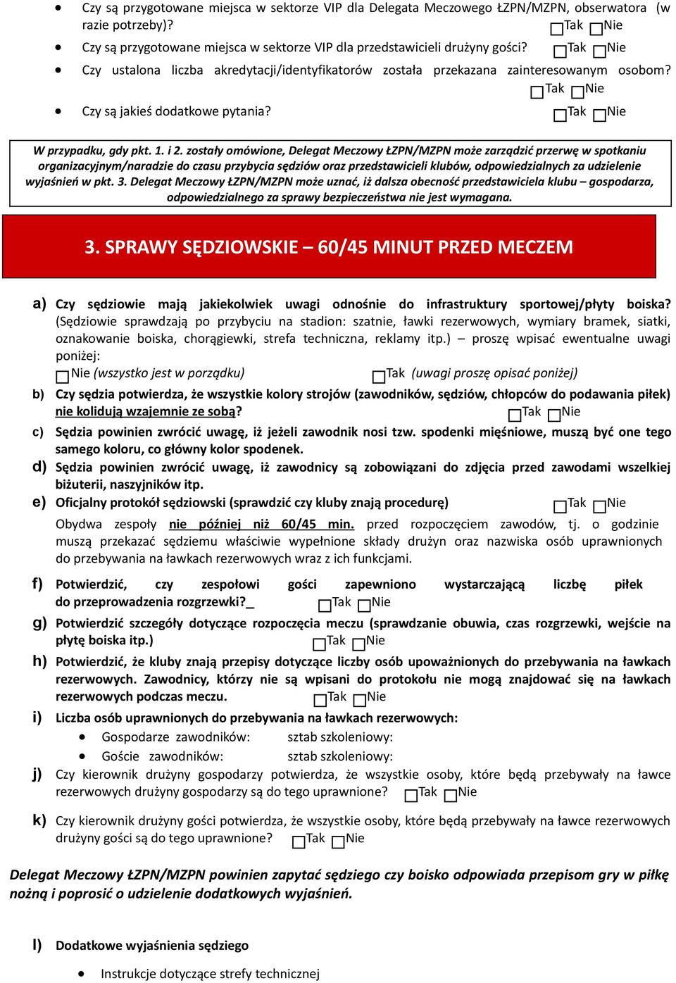 zostały omówione, Delegat Meczowy ŁZPN/MZPN może zarządzić przerwę w spotkaniu organizacyjnym/naradzie do czasu przybycia sędziów oraz przedstawicieli klubów, odpowiedzialnych za udzielenie wyjaśnień