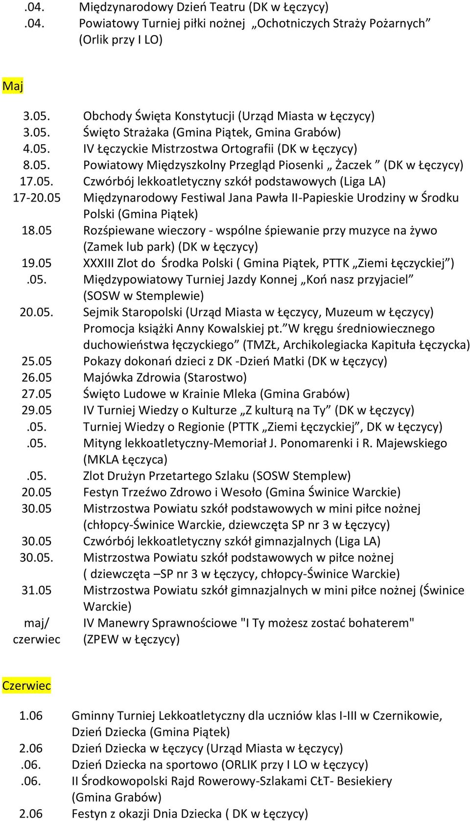 05 Międzynarodowy Festiwal Jana Pawła II-Papieskie Urodziny w Środku Polski (Gmina Piątek) 18.05 Rozśpiewane wieczory - wspólne śpiewanie przy muzyce na żywo (Zamek lub park) (DK w Łęczycy) 19.