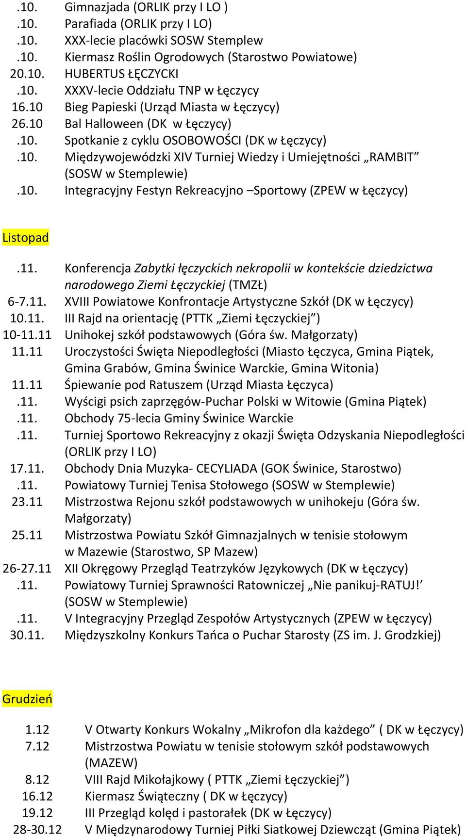 10. Integracyjny Festyn Rekreacyjno Sportowy (ZPEW w Łęczycy) Listopad.11. Konferencja Zabytki łęczyckich nekropolii w kontekście dziedzictwa narodowego Ziemi Łęczyckiej (TMZŁ) 6-7.11. XVIII Powiatowe Konfrontacje Artystyczne Szkół (DK w Łęczycy) 10.