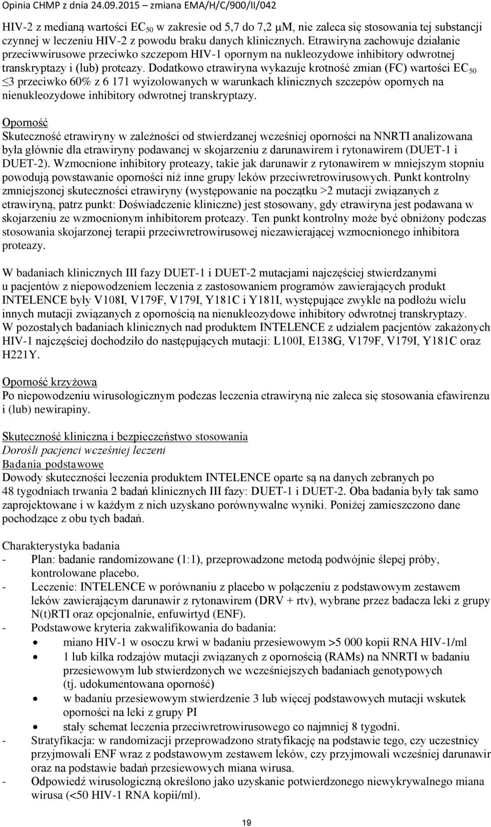 Dodatkowo wykazuje krotność zmian (FC) wartości EC 50 3 przeciwko 60% z 6 171 wyizolowanych w warunkach klinicznych szczepów opornych na nienukleozydowe inhibitory odwrotnej transkryptazy.