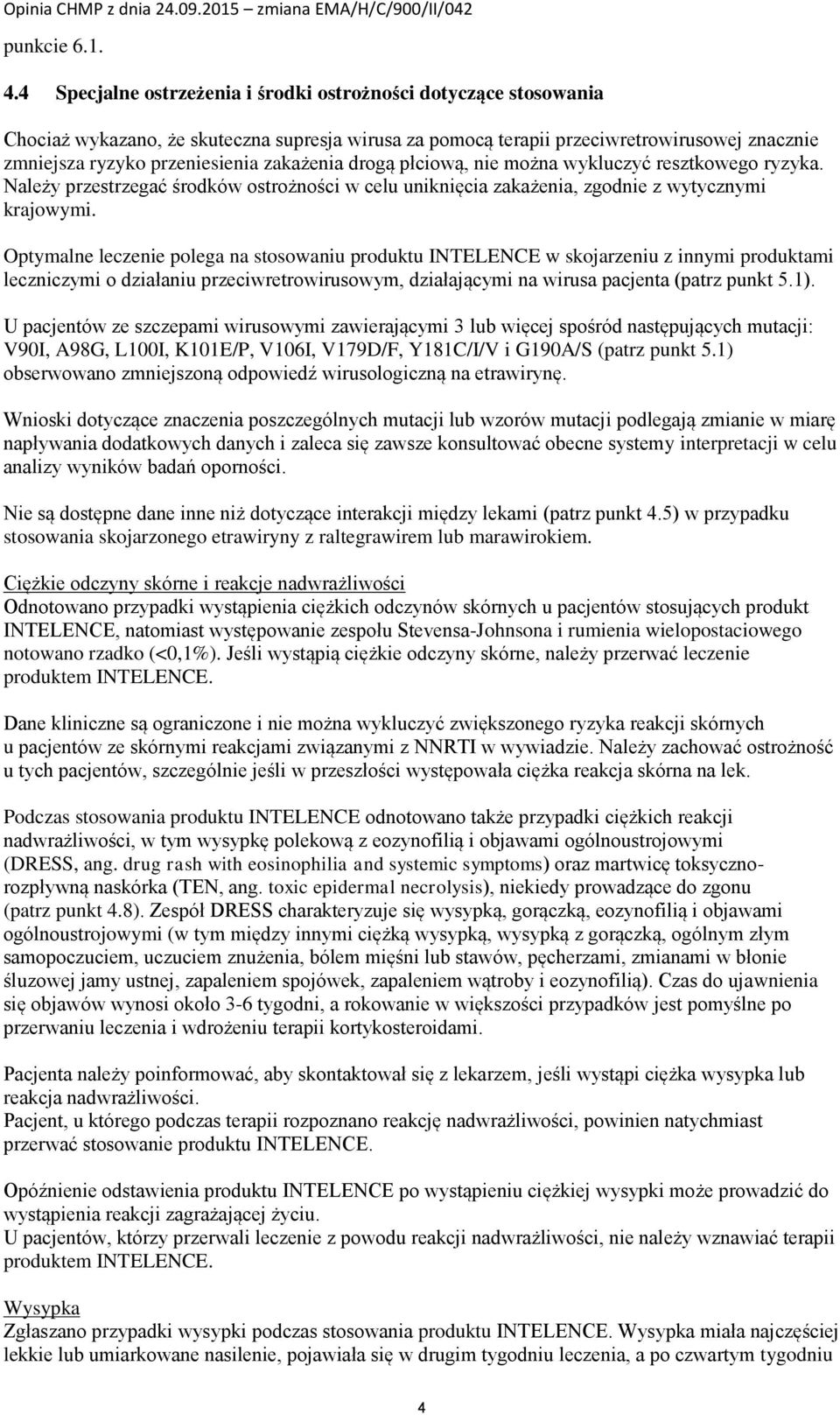 zakażenia drogą płciową, nie można wykluczyć resztkowego ryzyka. Należy przestrzegać środków ostrożności w celu uniknięcia zakażenia, zgodnie z wytycznymi krajowymi.