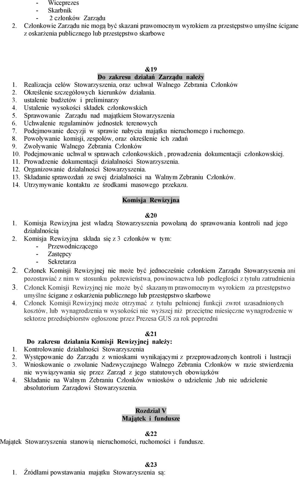 Realizacja celów Stowarzyszenia, oraz uchwał Walnego Zebrania Członków 2. Określenie szczegółowych kierunków działania. 3. ustalenie budżetów i preliminarzy 4.