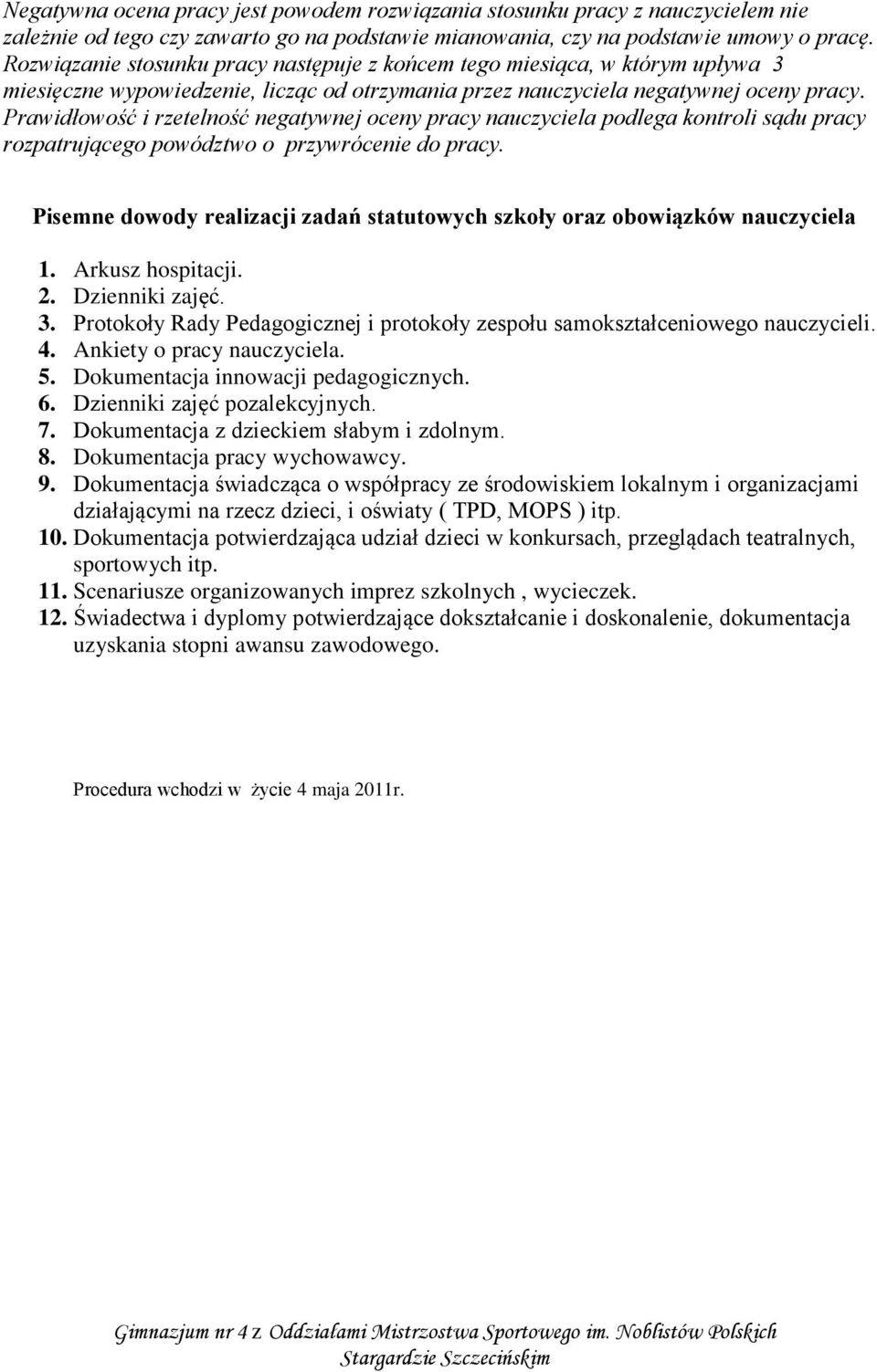 Prawidłowość i rzetelność negatywnej oceny pracy nauczyciela podlega kontroli sądu pracy rozpatrującego powództwo o przywrócenie do pracy.