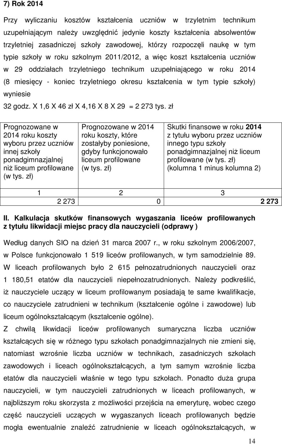 okresu kształcenia w tym typie szkoły) wyniesie 32 godz. X 1,6 X 46 zł X 4,16 X 8 X 29 = 2 273 tys.