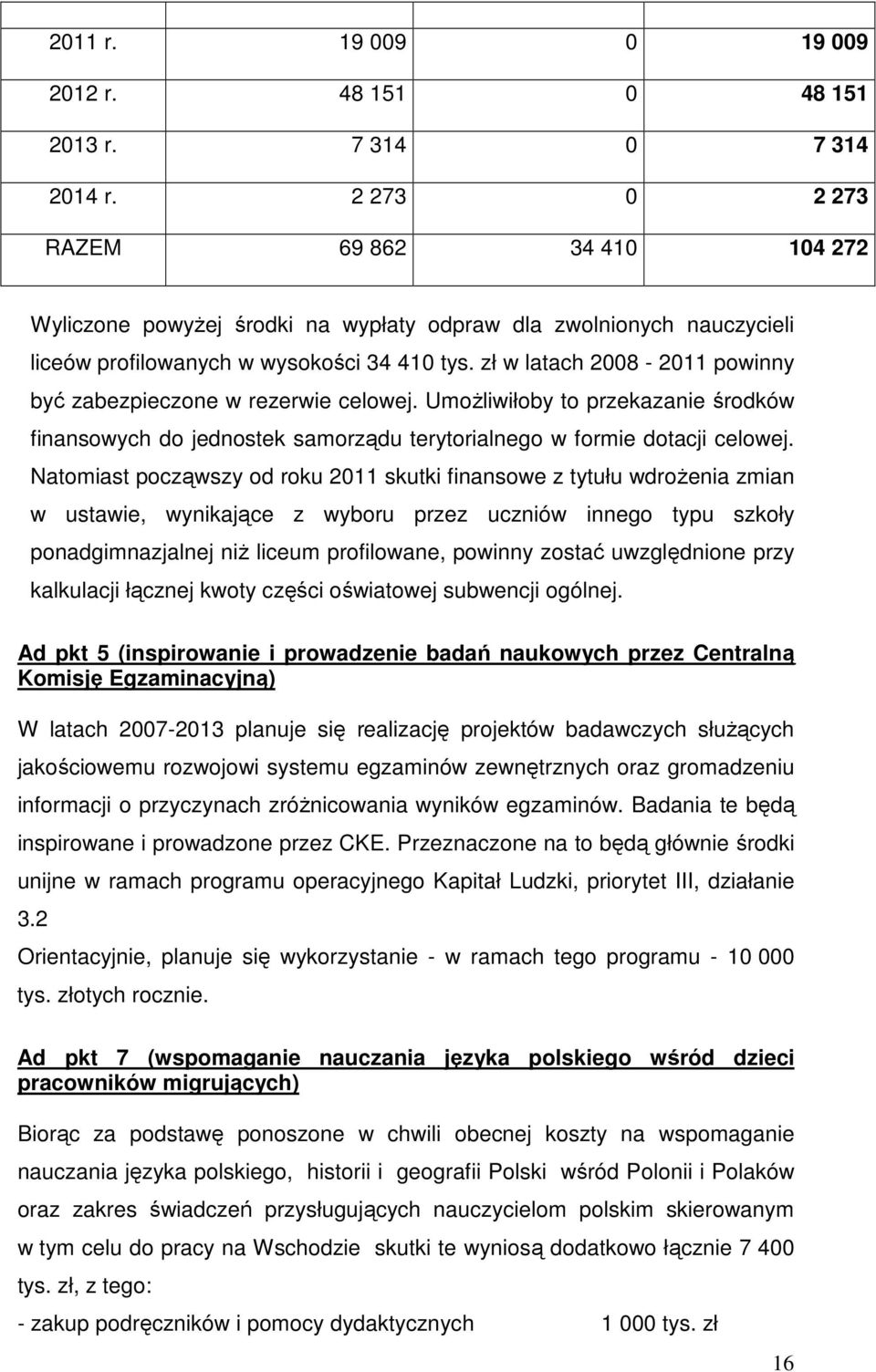 zł w latach 2008-2011 powinny być zabezpieczone w rezerwie celowej. UmoŜliwiłoby to przekazanie środków finansowych do jednostek samorządu terytorialnego w formie dotacji celowej.