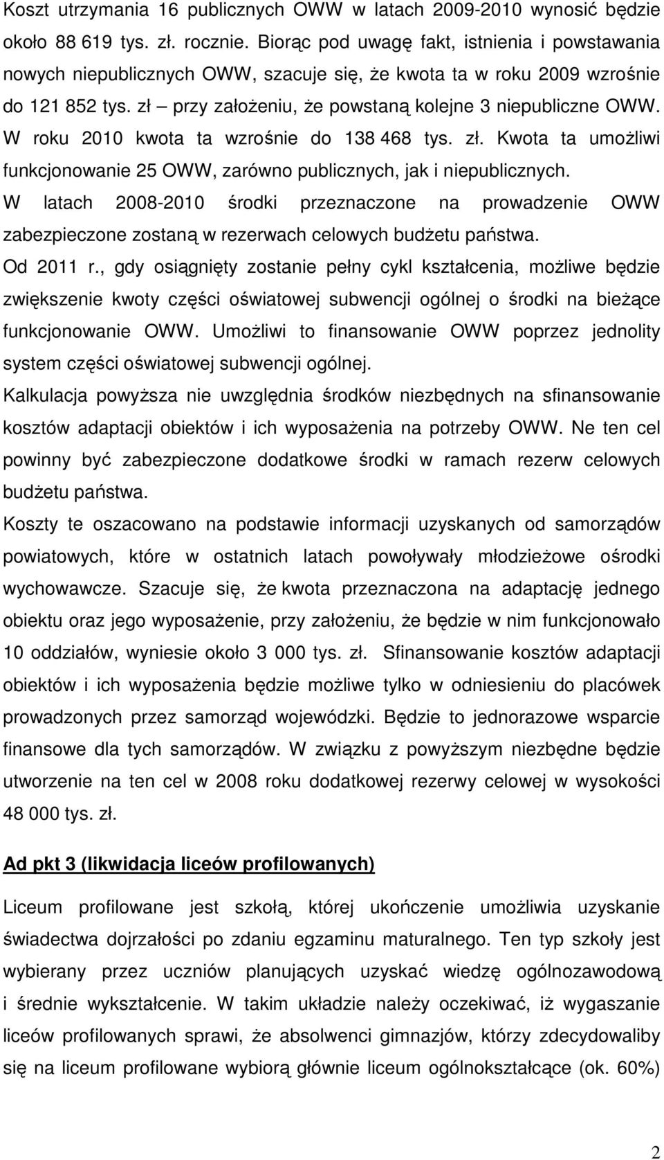 W roku 2010 kwota ta wzrośnie do 138 468 tys. zł. Kwota ta umoŝliwi funkcjonowanie 25 OWW, zarówno publicznych, jak i niepublicznych.