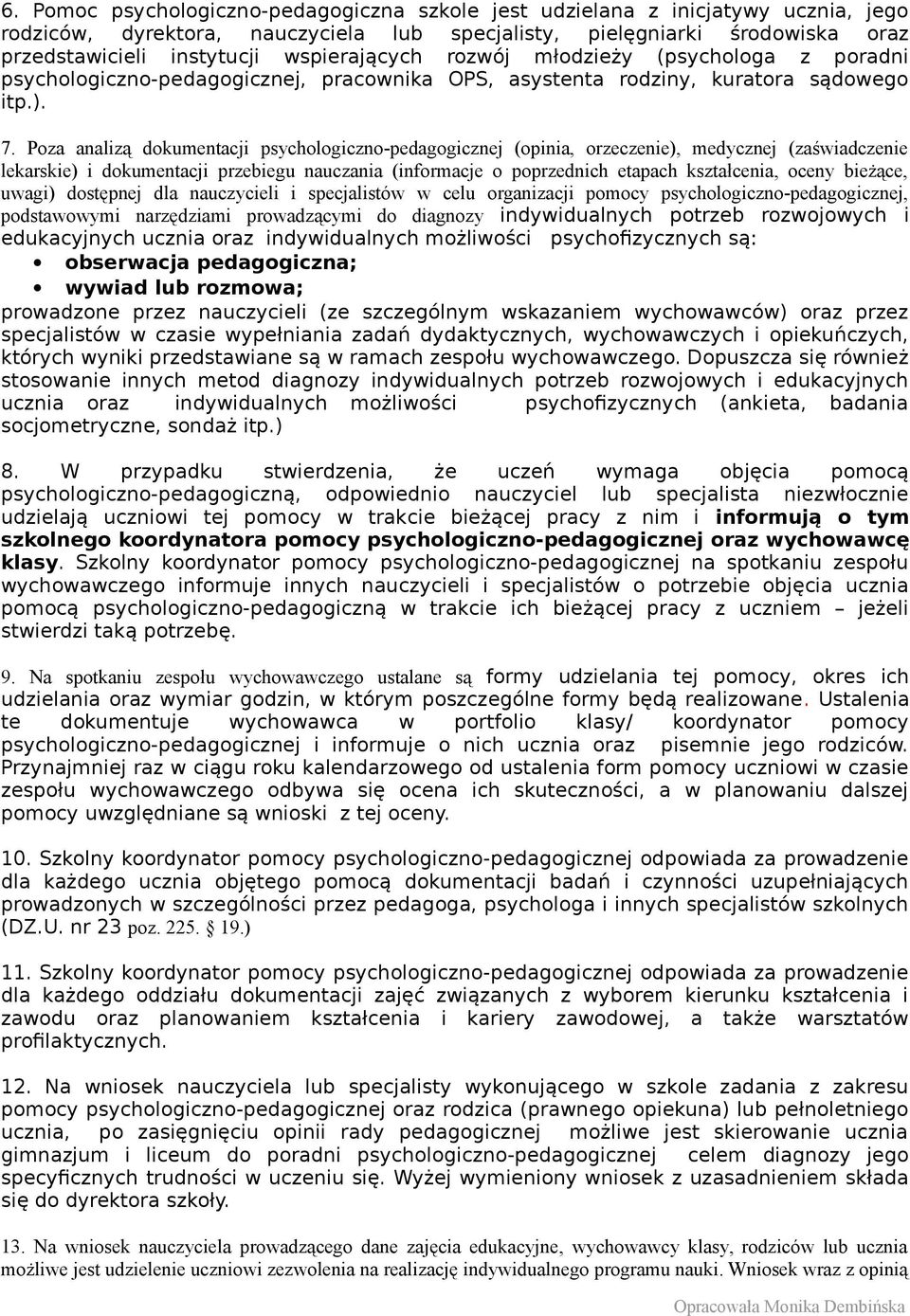 Poza analizą dokumentacji psychologiczno-pedagogicznej (opinia, orzeczenie), medycznej (zaświadczenie lekarskie) i dokumentacji przebiegu nauczania (informacje o poprzednich etapach kształcenia,