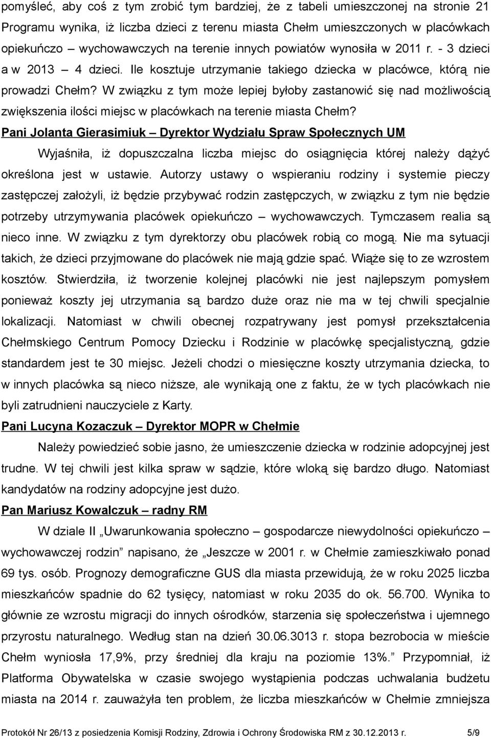 W związku z tym może lepiej byłoby zastanowić się nad możliwością zwiększenia ilości miejsc w placówkach na terenie miasta Chełm?