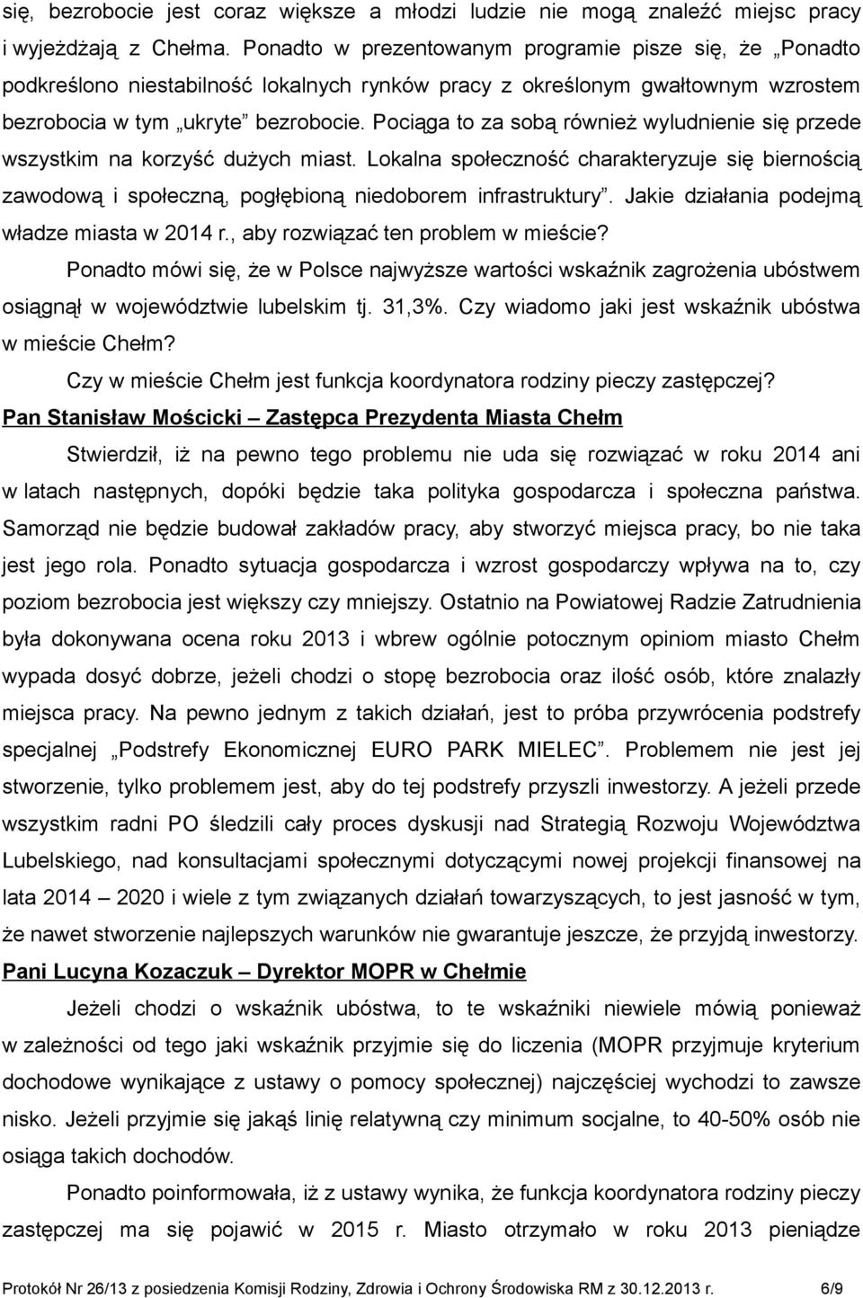 Pociąga to za sobą również wyludnienie się przede wszystkim na korzyść dużych miast. Lokalna społeczność charakteryzuje się biernością zawodową i społeczną, pogłębioną niedoborem infrastruktury.