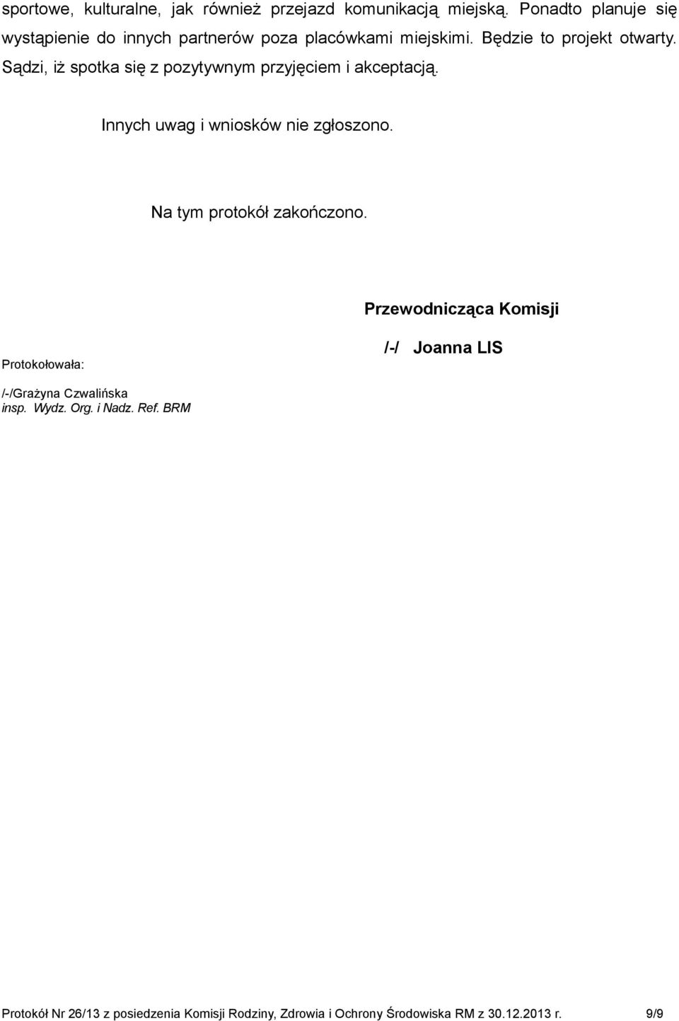 Sądzi, iż spotka się z pozytywnym przyjęciem i akceptacją. Innych uwag i wniosków nie zgłoszono. Na tym protokół zakończono.