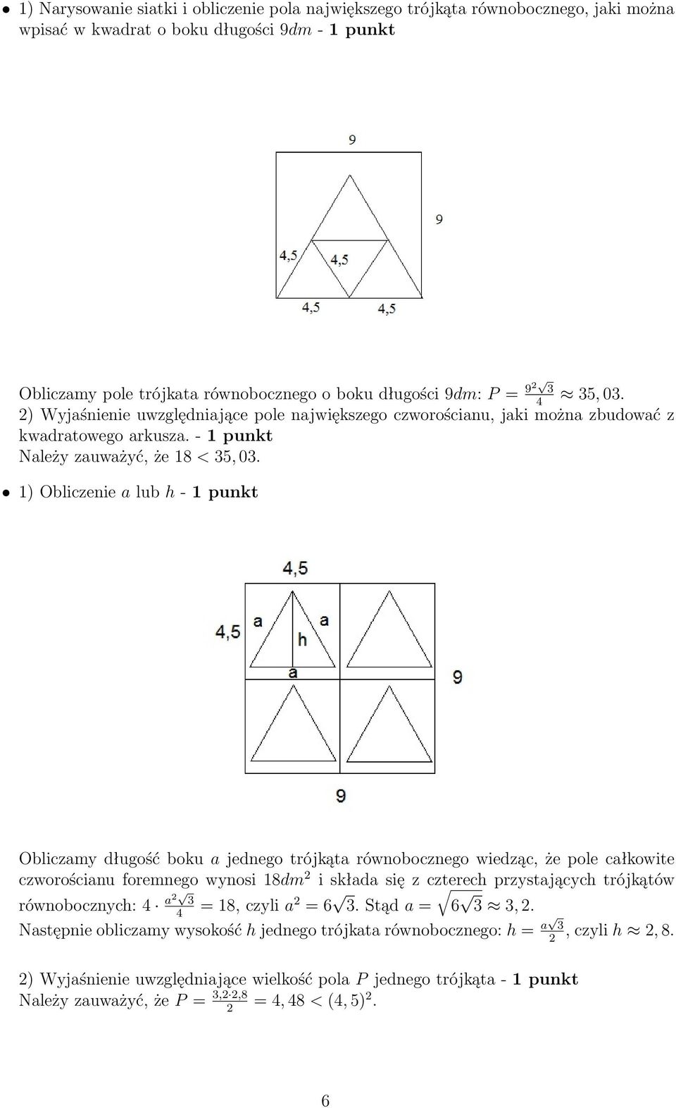 1) Obliczenie a h - 1 punkt Obliczamy długość boku a jednego trójkąta równobocznego wiedząc, że pole całkowite czworościanu foremnego wynosi 18dm 2 i składa się z czterech przystających trójkątów