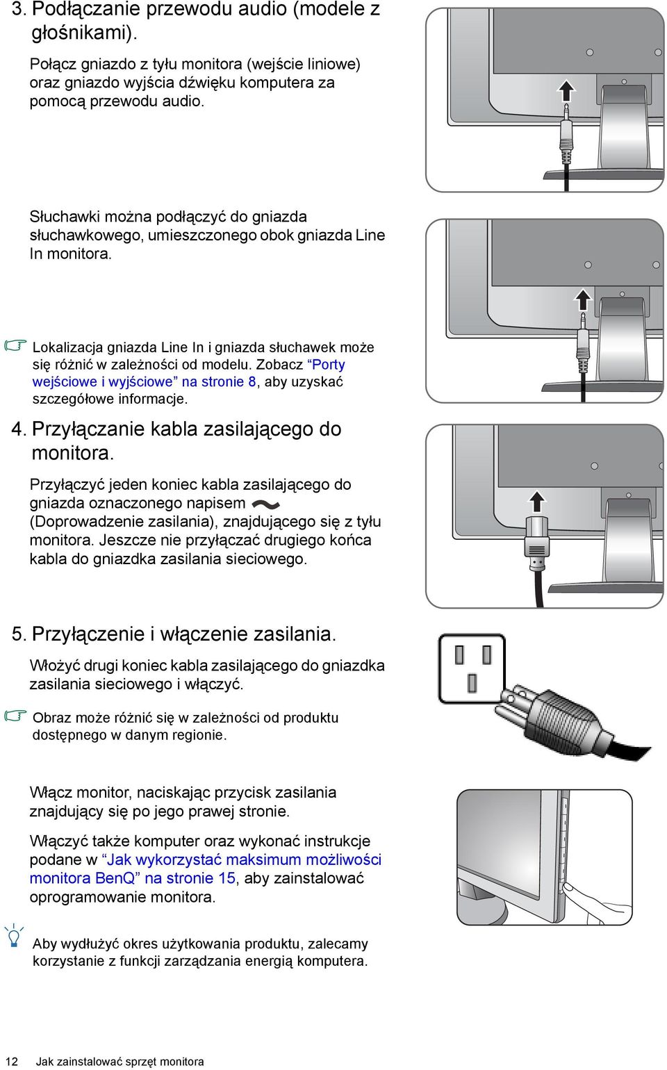 Zobacz Porty wejściowe i wyjściowe na stronie 8, aby uzyskać szczegółowe informacje. 4. Przyłączanie kabla zasilającego do monitora.