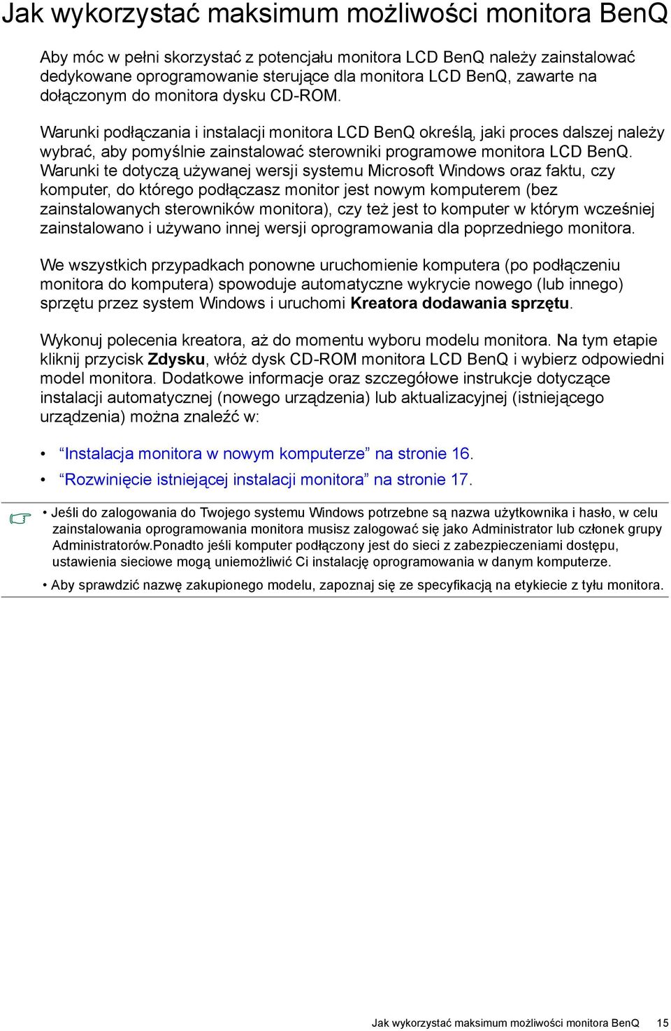 Warunki te dotyczą używanej wersji systemu Microsoft Windows oraz faktu, czy komputer, do którego podłączasz monitor jest nowym komputerem (bez zainstalowanych sterowników monitora), czy też jest to