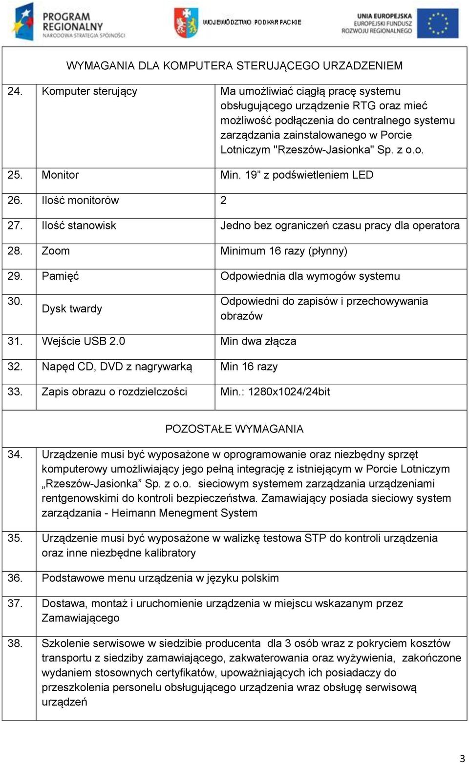 "Rzeszów-Jasionka" Sp. z o.o. 25. Monitor Min. 19 z podświetleniem LED 26. Ilość monitorów 2 27. Ilość stanowisk Jedno bez ograniczeń czasu pracy dla operatora 28. Zoom Minimum 16 razy (płynny) 29.