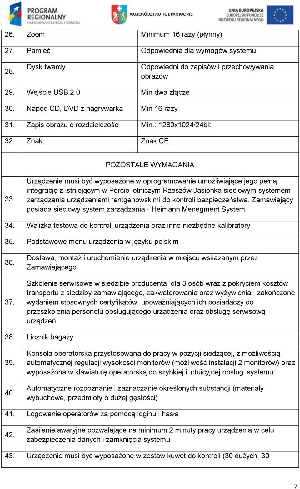 Urządzenie musi być wyposażone w oprogramowanie umożliwiające jego pełną integrację z istniejącym w Porcie lotniczym Rzeszów Jasionka sieciowym systemem zarządzania urządzeniami rentgenowskimi do