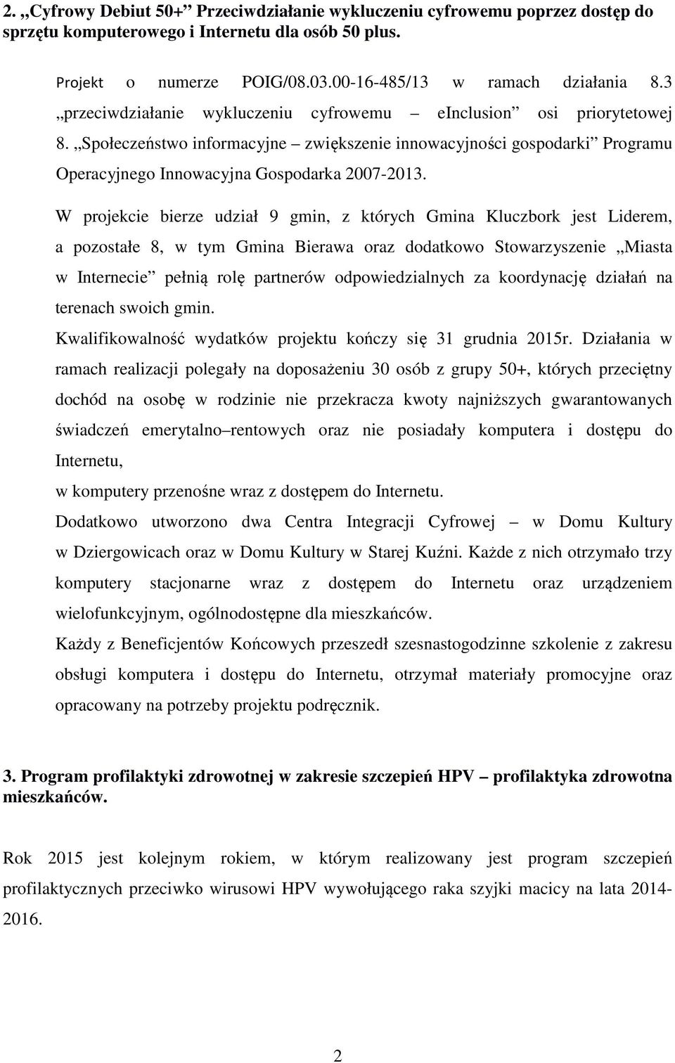 W projekcie bierze udział 9 gmin, z których Gmina Kluczbork jest Liderem, a pozostałe 8, w tym Gmina Bierawa oraz dodatkowo Stowarzyszenie Miasta w Internecie pełnią rolę partnerów odpowiedzialnych