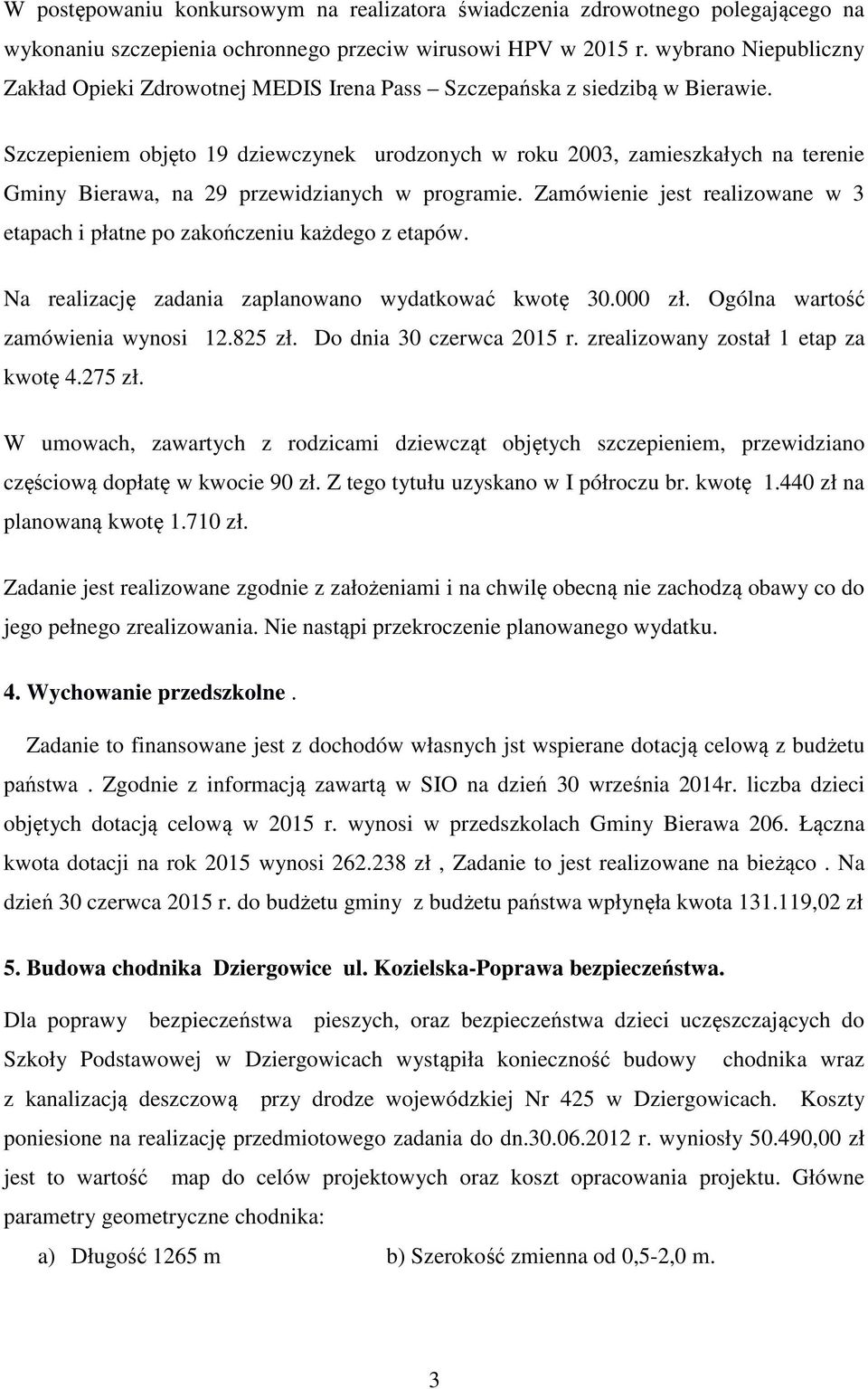 Szczepieniem objęto 19 dziewczynek urodzonych w roku 2003, zamieszkałych na terenie Gminy Bierawa, na 29 przewidzianych w programie.