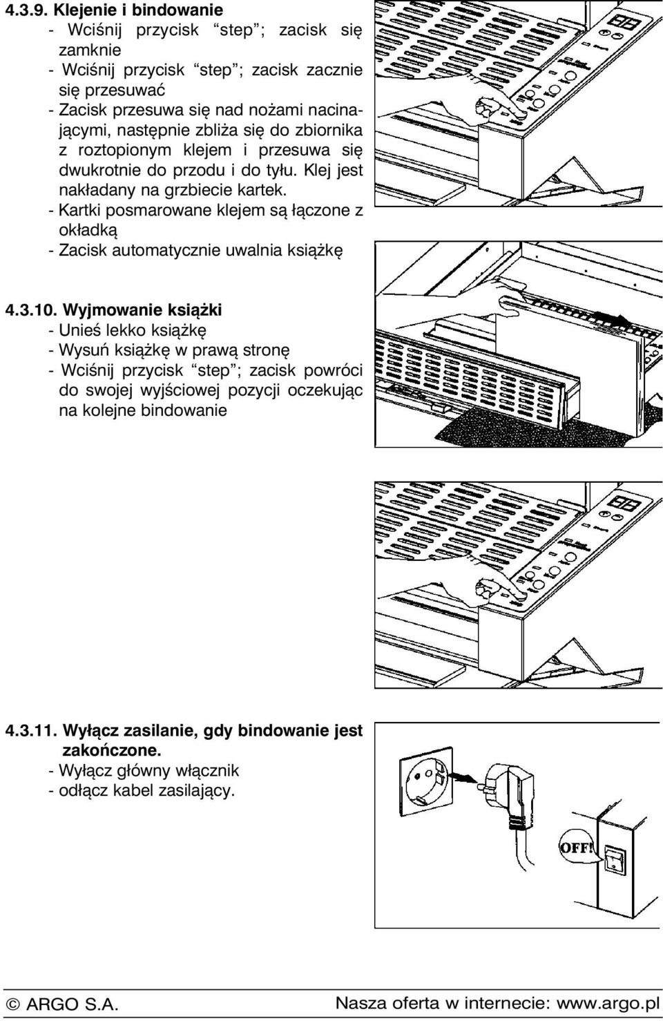 następnie zbliża się do zbiornika z roztopionym klejem i przesuwa się dwukrotnie do przodu i do tyłu. Klej jest nakładany na grzbiecie kartek.