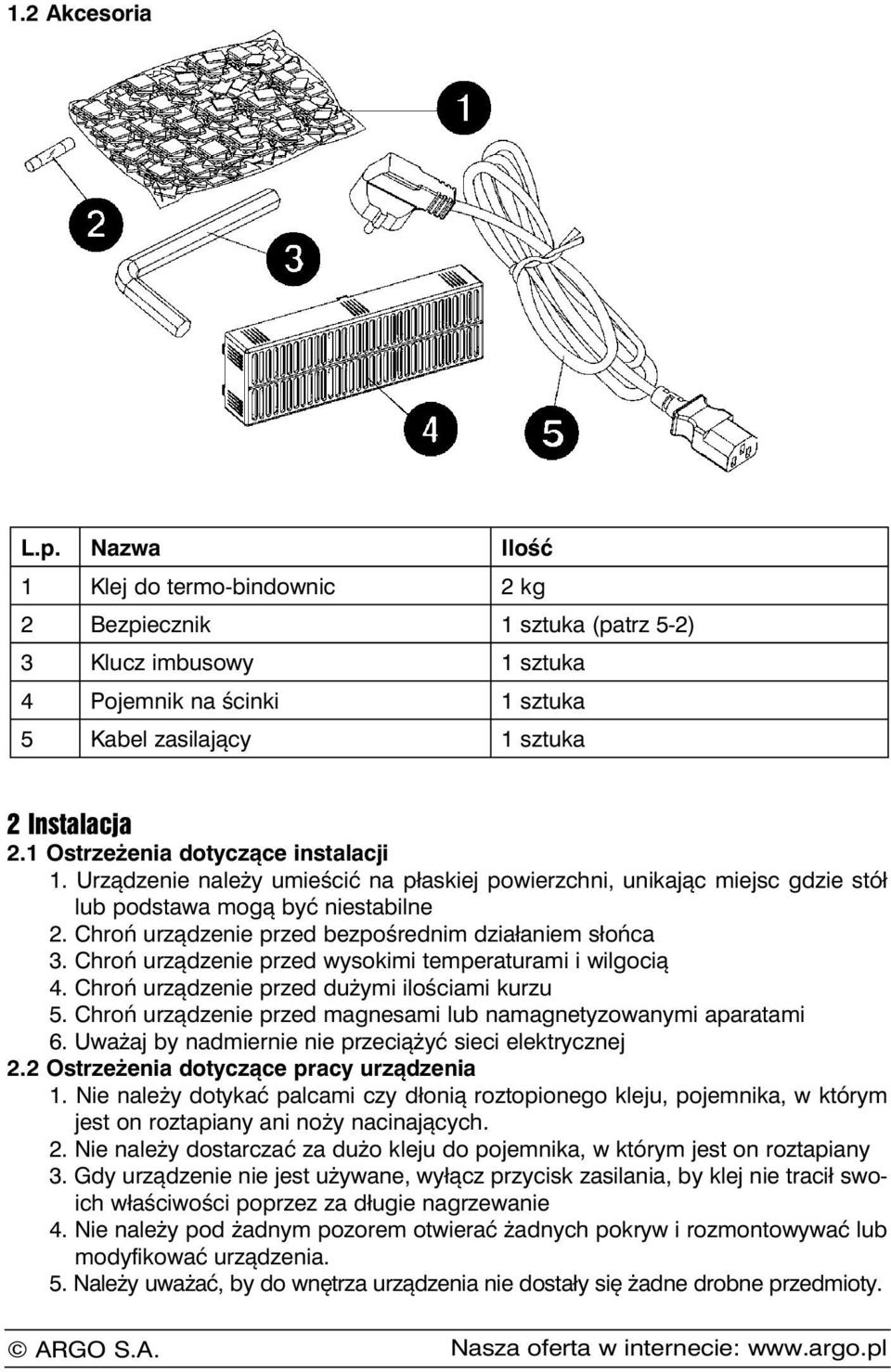 Chroń urządzenie przed bezpośrednim działaniem słońca 3. Chroń urządzenie przed wysokimi temperaturami i wilgocią 4. Chroń urządzenie przed dużymi ilościami kurzu 5.