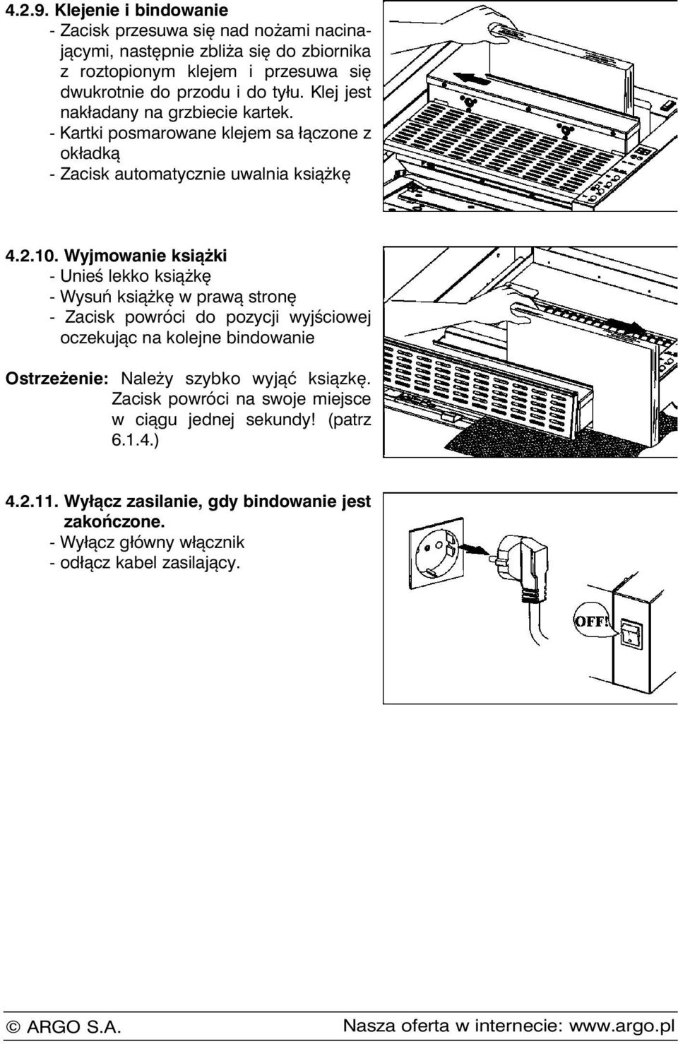 Klej jest nakładany na grzbiecie kartek. - Kartki posmarowane klejem sa łączone z okładką - Zacisk automatycznie uwalnia książkę 4.2.10.