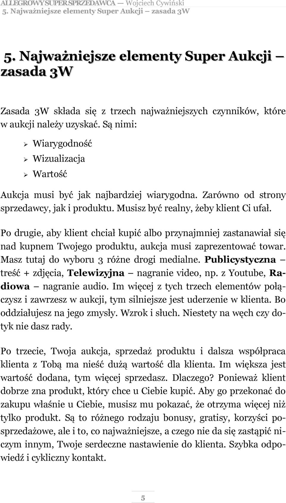 Po drugie, aby klient chciał kupić albo przynajmniej zastanawiał się nad kupnem Twojego produktu, aukcja musi zaprezentować towar. Masz tutaj do wyboru 3 różne drogi medialne.