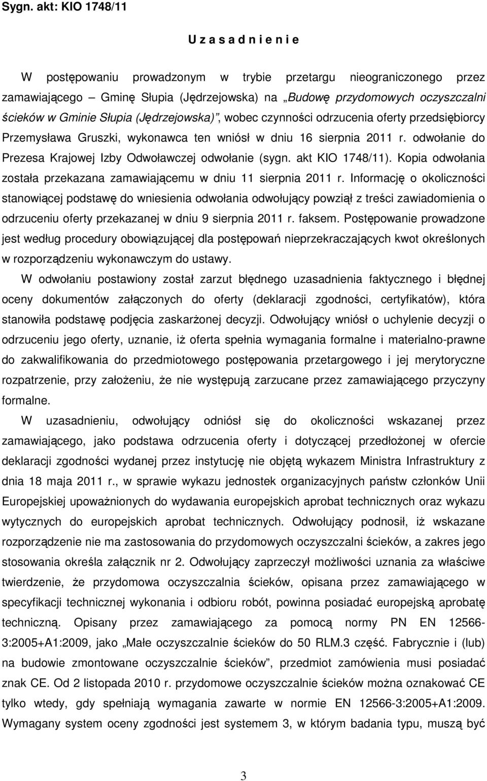 odwołanie do Prezesa Krajowej Izby Odwoławczej odwołanie (sygn. akt KIO 1748/11). Kopia odwołania została przekazana zamawiającemu w dniu 11 sierpnia 2011 r.