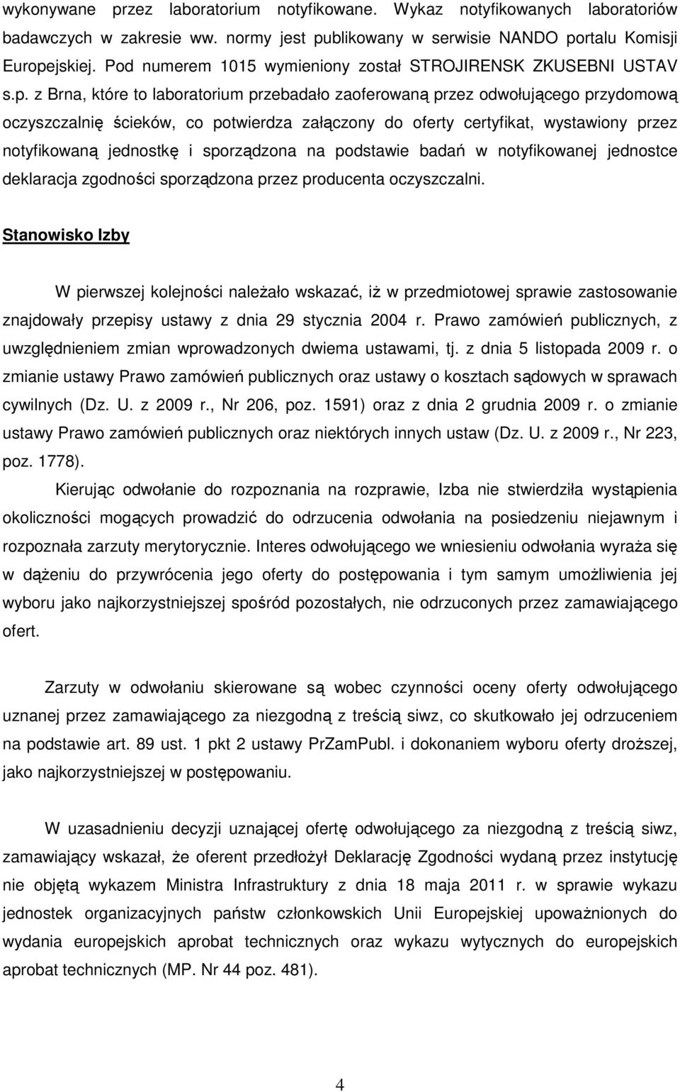 z Brna, które to laboratorium przebadało zaoferowaną przez odwołującego przydomową oczyszczalnię ścieków, co potwierdza załączony do oferty certyfikat, wystawiony przez notyfikowaną jednostkę i