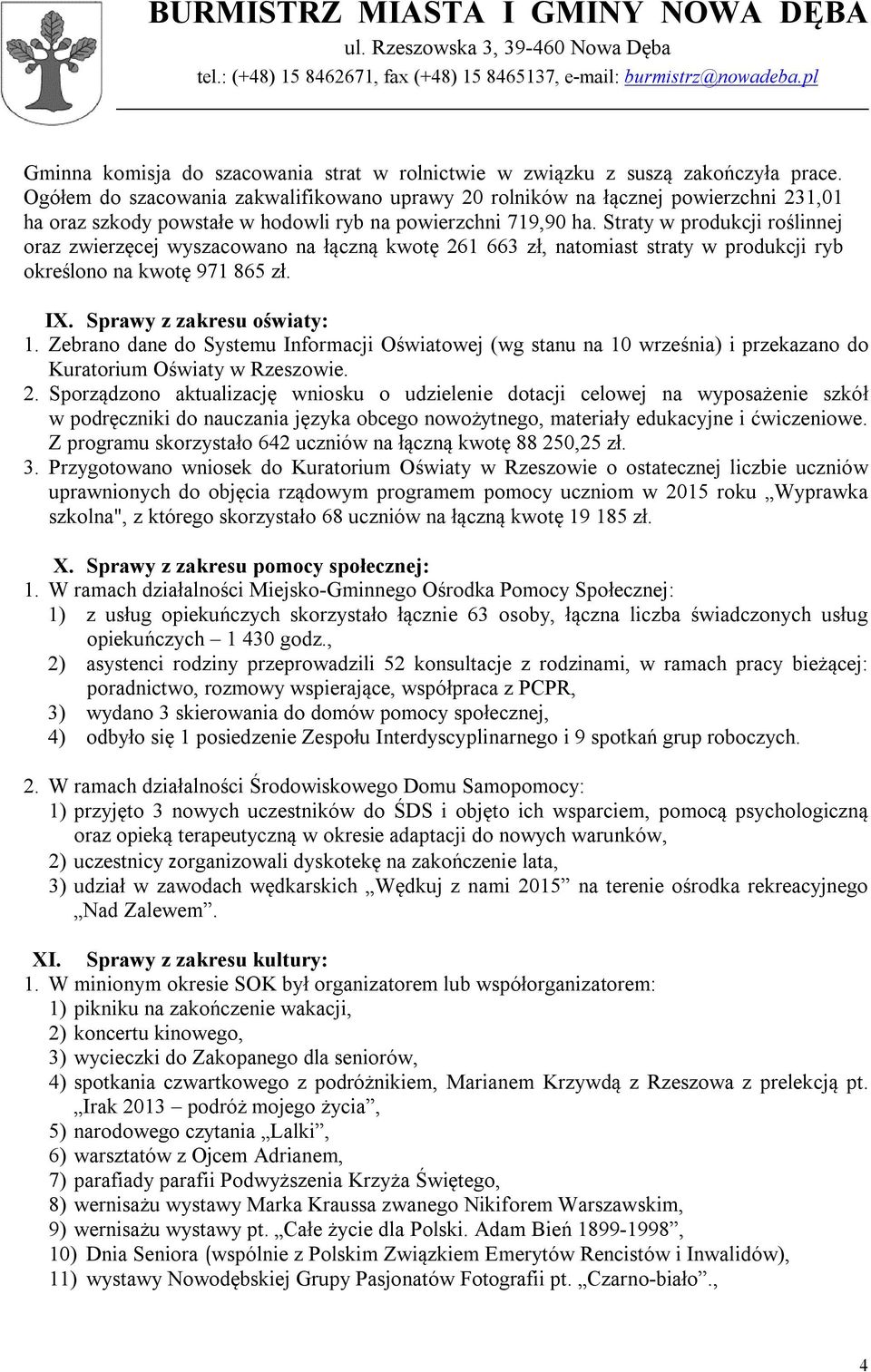 Straty w produkcji roślinnej oraz zwierzęcej wyszacowano na łączną kwotę 261 663 zł, natomiast straty w produkcji ryb określono na kwotę 971 865 zł. IX. Sprawy z zakresu oświaty: 1.