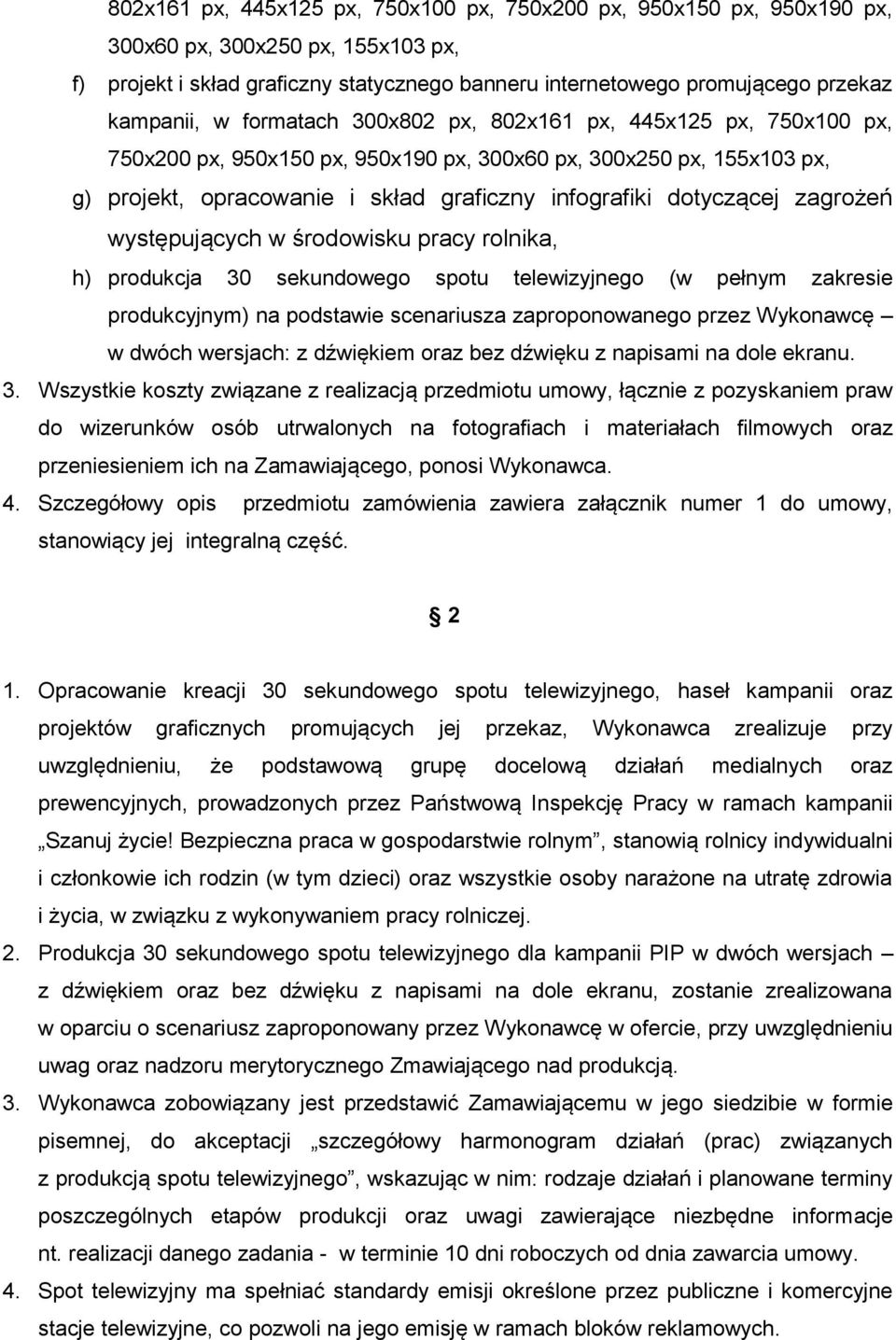 zagrożeń występujących w środowisku pracy rolnika, h) produkcja 30 sekundowego spotu telewizyjnego (w pełnym zakresie produkcyjnym) na podstawie scenariusza zaproponowanego przez Wykonawcę w dwóch