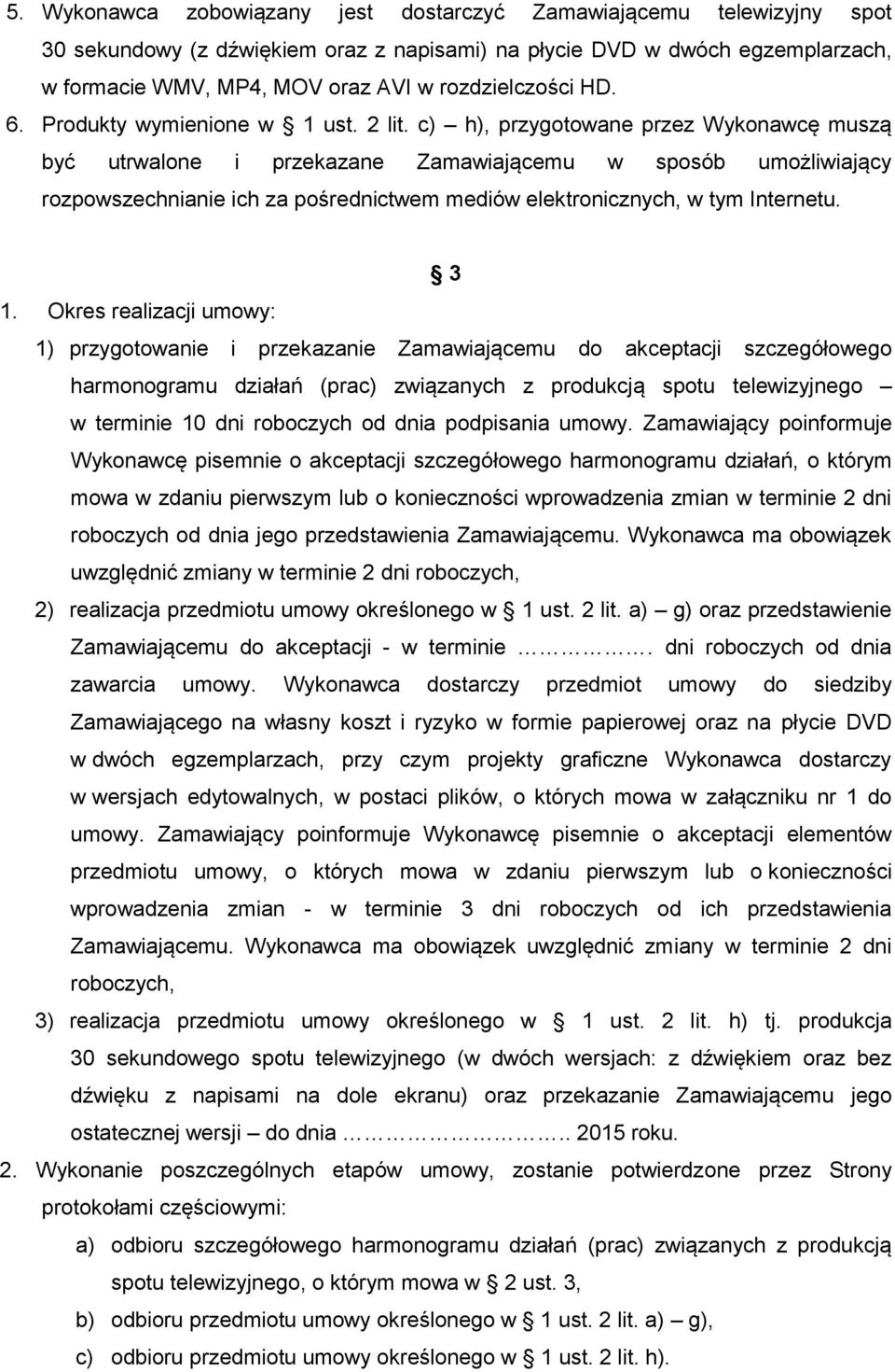 c) h), przygotowane przez Wykonawcę muszą być utrwalone i przekazane Zamawiającemu w sposób umożliwiający rozpowszechnianie ich za pośrednictwem mediów elektronicznych, w tym Internetu. 3 1.