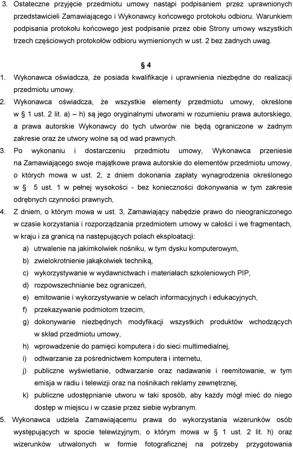 Wykonawca oświadcza, że posiada kwalifikacje i uprawnienia niezbędne do realizacji przedmiotu umowy. 2. Wykonawca oświadcza, że wszystkie elementy przedmiotu umowy, określone w 1 ust. 2 lit.
