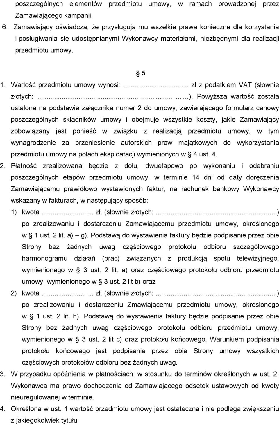 Wartość przedmiotu umowy wynosi:... zł z podatkiem VAT (słownie złotych:... ).