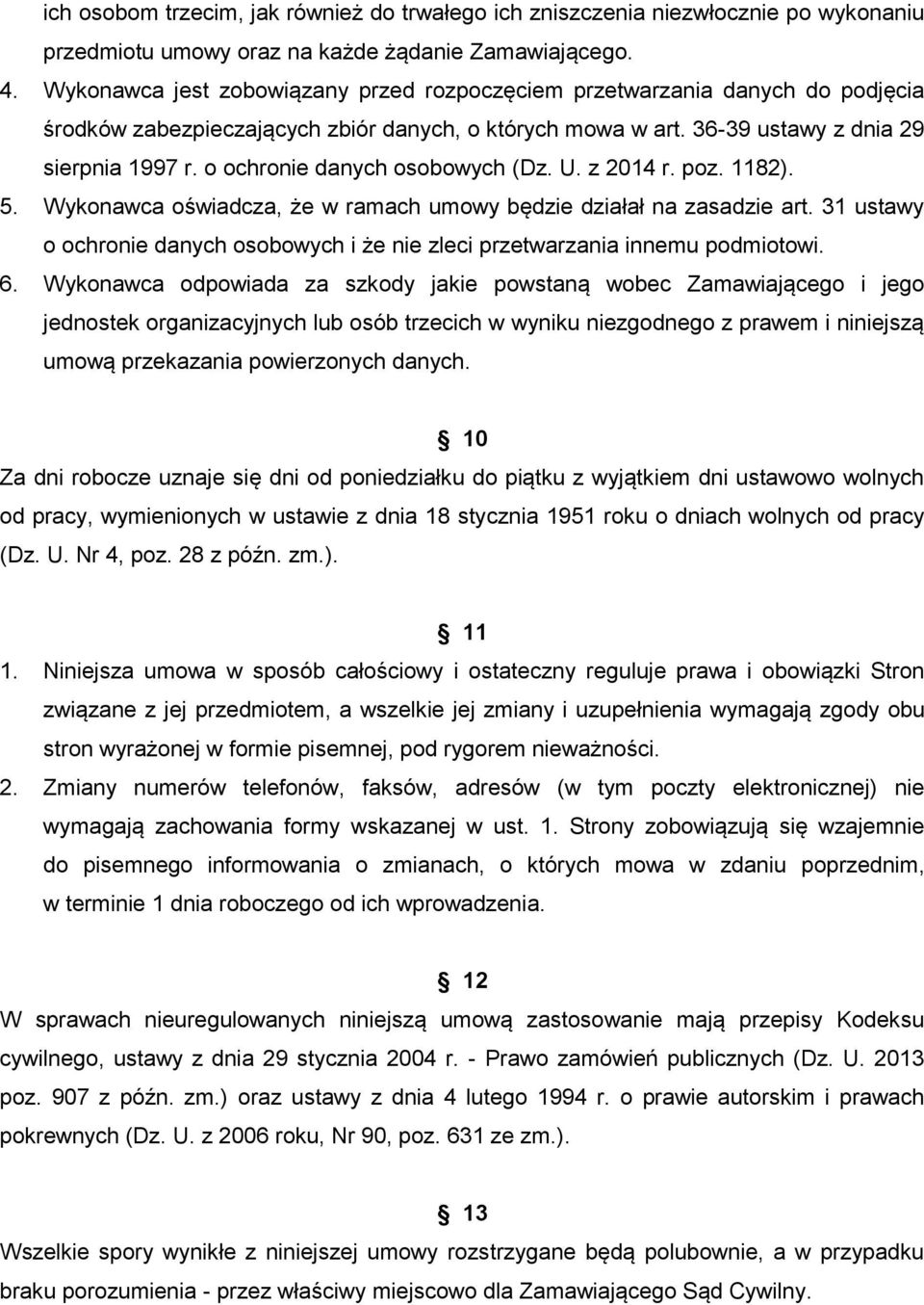 o ochronie danych osobowych (Dz. U. z 2014 r. poz. 1182). 5. Wykonawca oświadcza, że w ramach umowy będzie działał na zasadzie art.