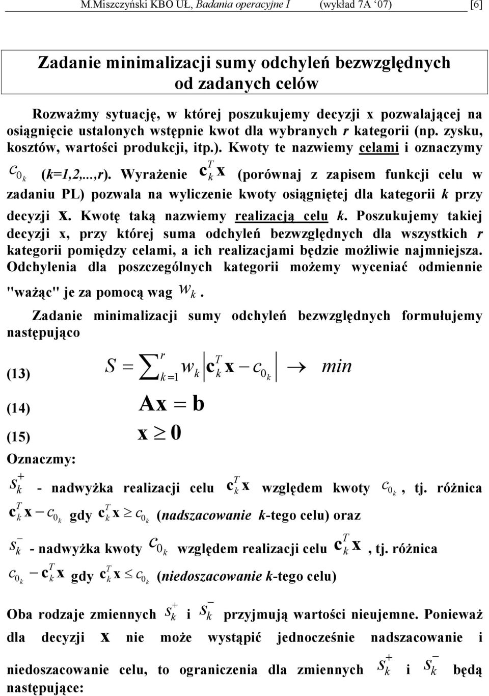 Kwty te nazwiemy elami i znazymy (prównaj z zapisem funji elu w zadaniu PL) pzwala na wylizenie wty siągniętej dla ategrii przy (,2,...,r). Wyrażenie deyzji. Kwtę taą nazwiemy realizają elu.