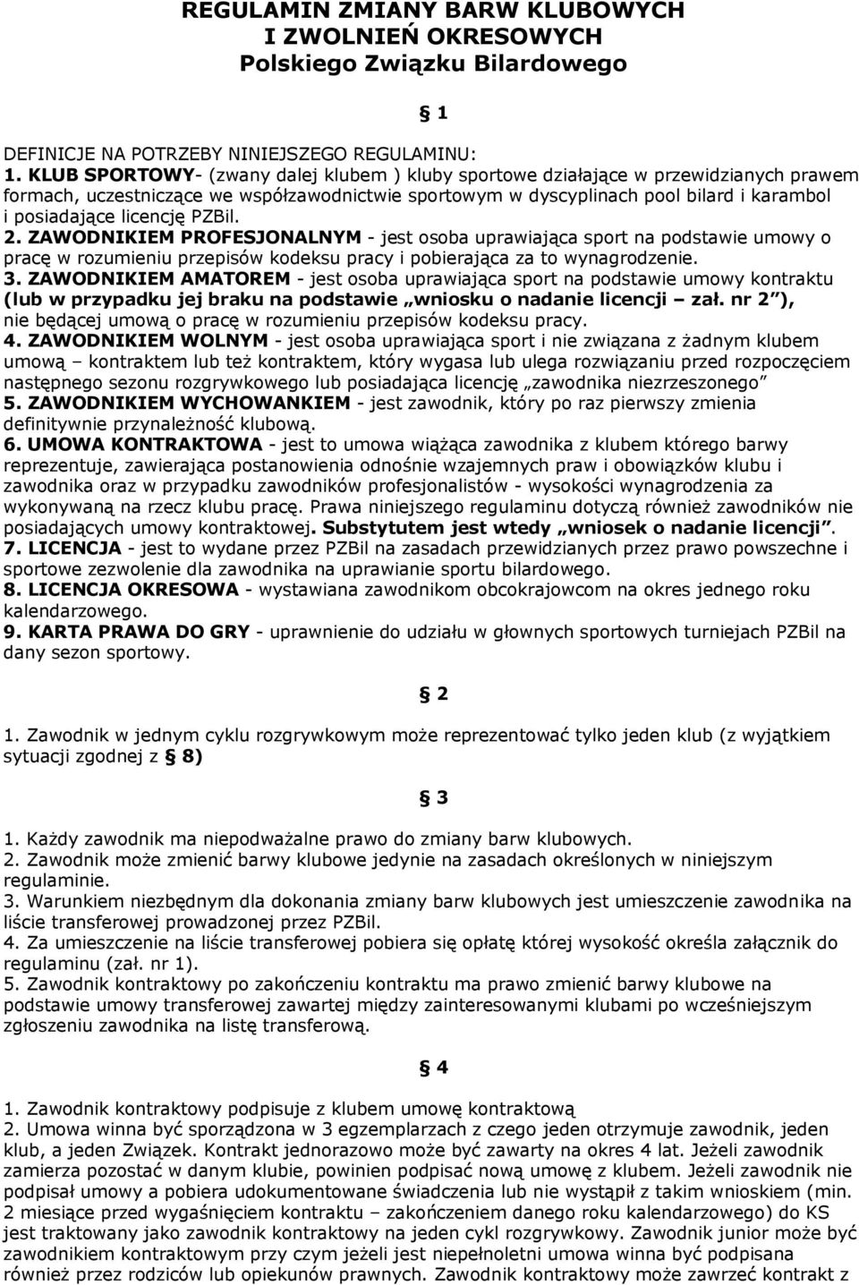 licencję PZBil. 2. ZAWODNIKIEM PROFESJONALNYM - jest osoba uprawiająca sport na podstawie umowy o pracę w rozumieniu przepisów kodeksu pracy i pobierająca za to wynagrodzenie. 3.