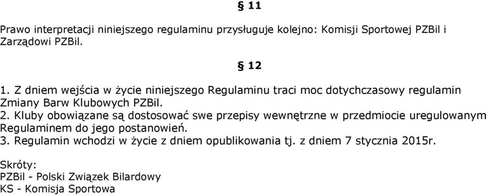 Kluby obowiązane są dostosować swe przepisy wewnętrzne w przedmiocie uregulowanym Regulaminem do jego postanowień. 3.