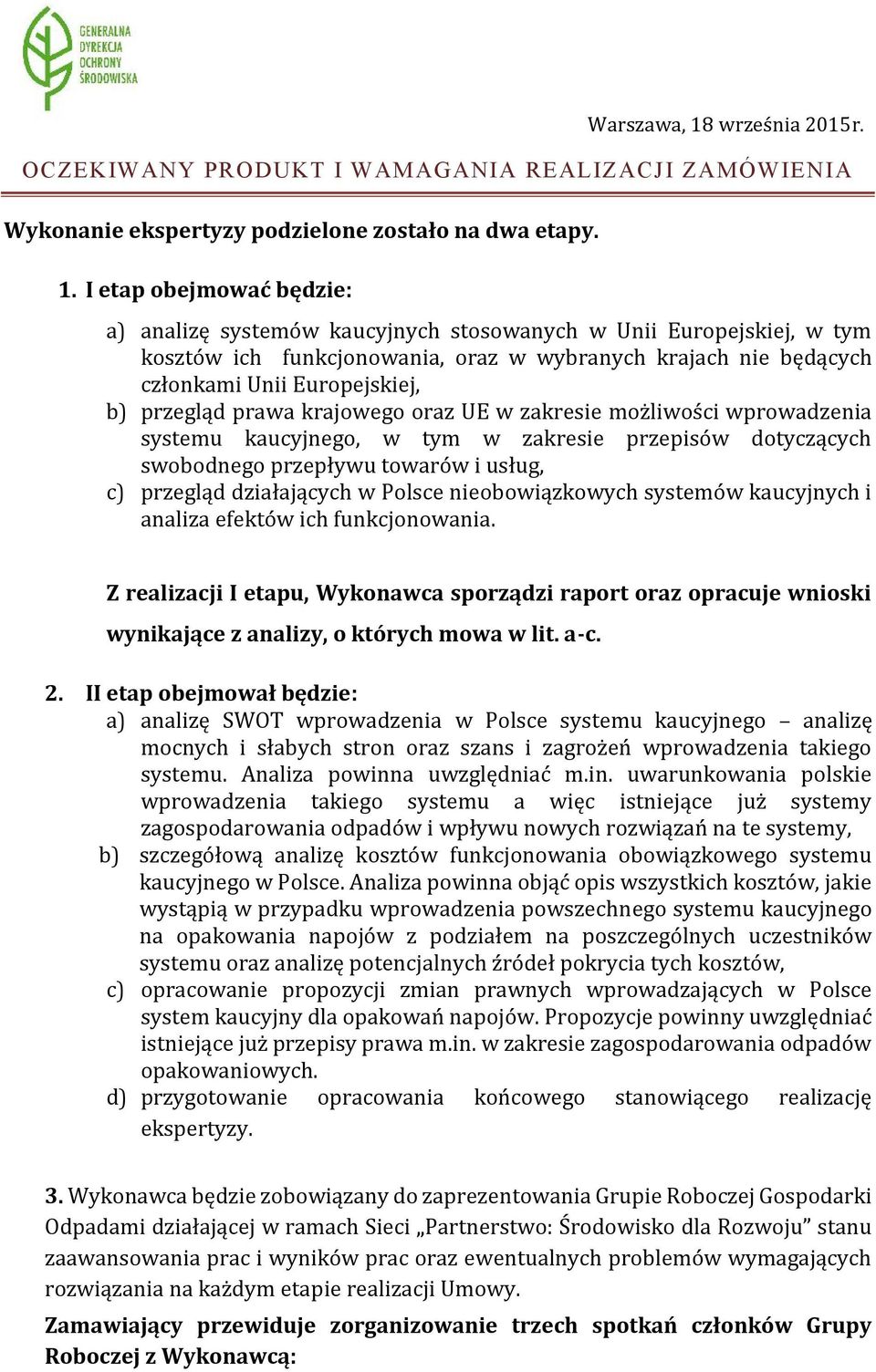 przegląd prawa krajowego oraz UE w zakresie możliwości wprowadzenia systemu kaucyjnego, w tym w zakresie przepisów dotyczących swobodnego przepływu towarów i usług, c) przegląd działających w Polsce