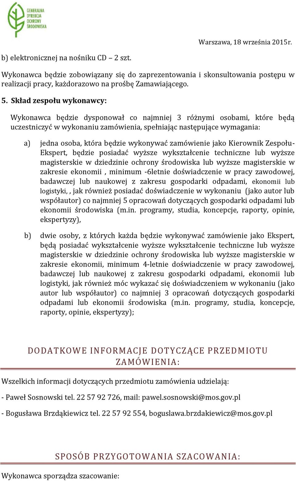 wykonywać zamówienie jako Kierownik Zespołu- Ekspert, będzie posiadać wyższe wykształcenie techniczne lub wyższe magisterskie w dziedzinie ochrony środowiska lub wyższe magisterskie w zakresie