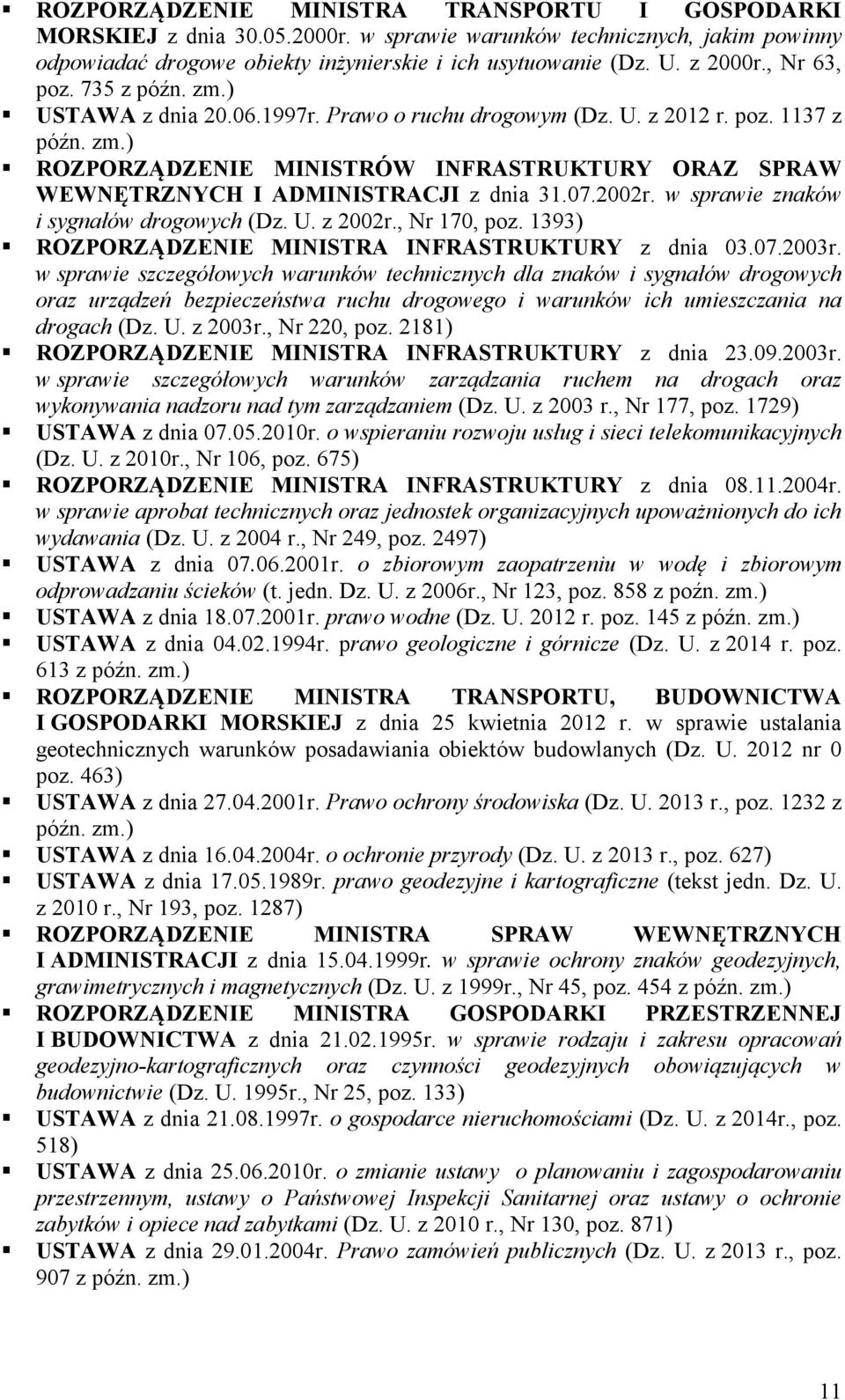 07.2002r. w sprawie znaków i sygnałów drogowych (Dz. U. z 2002r., Nr 170, poz. 1393) ROZPORZĄDZENIE MINISTRA INFRASTRUKTURY z dnia 03.07.2003r.