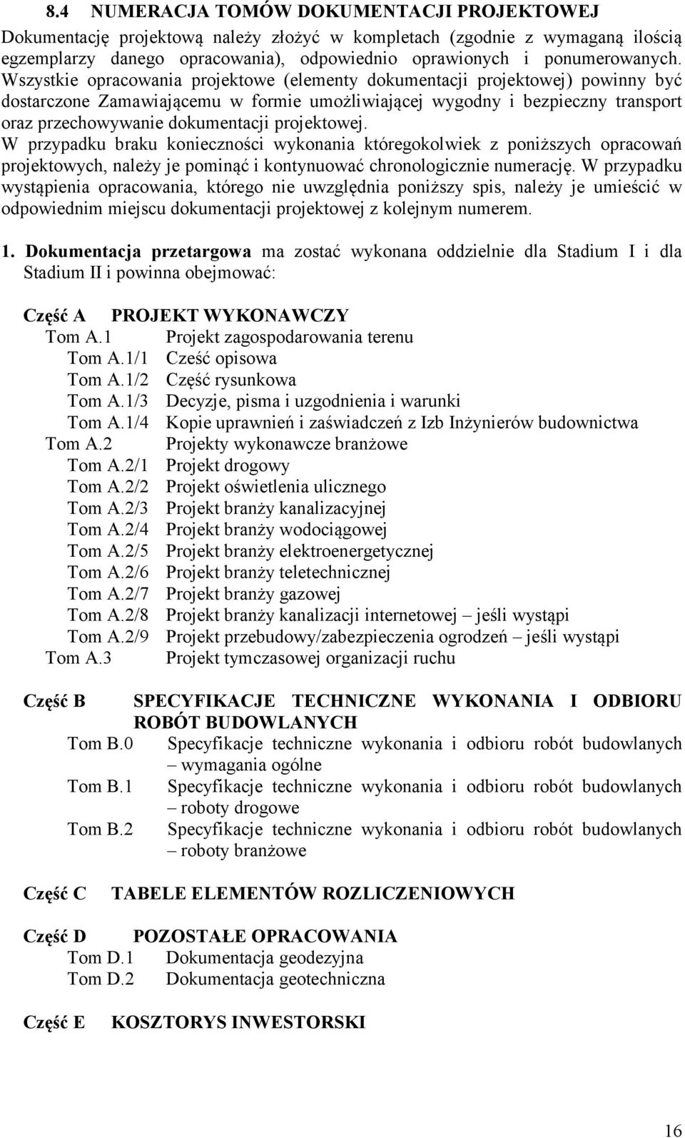 projektowej. W przypadku braku konieczności wykonania któregokolwiek z poniższych opracowań projektowych, należy je pominąć i kontynuować chronologicznie numerację.