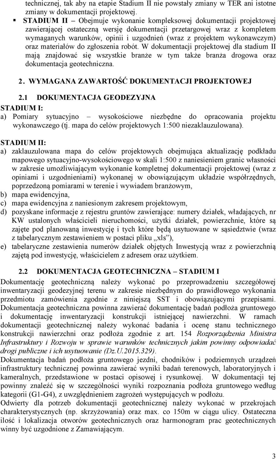 wykonawczym) oraz materiałów do zgłoszenia robót. W dokumentacji projektowej dla stadium II mają znajdować się wszystkie branże w tym także branża drogowa oraz dokumentacja geotechniczna. 2.