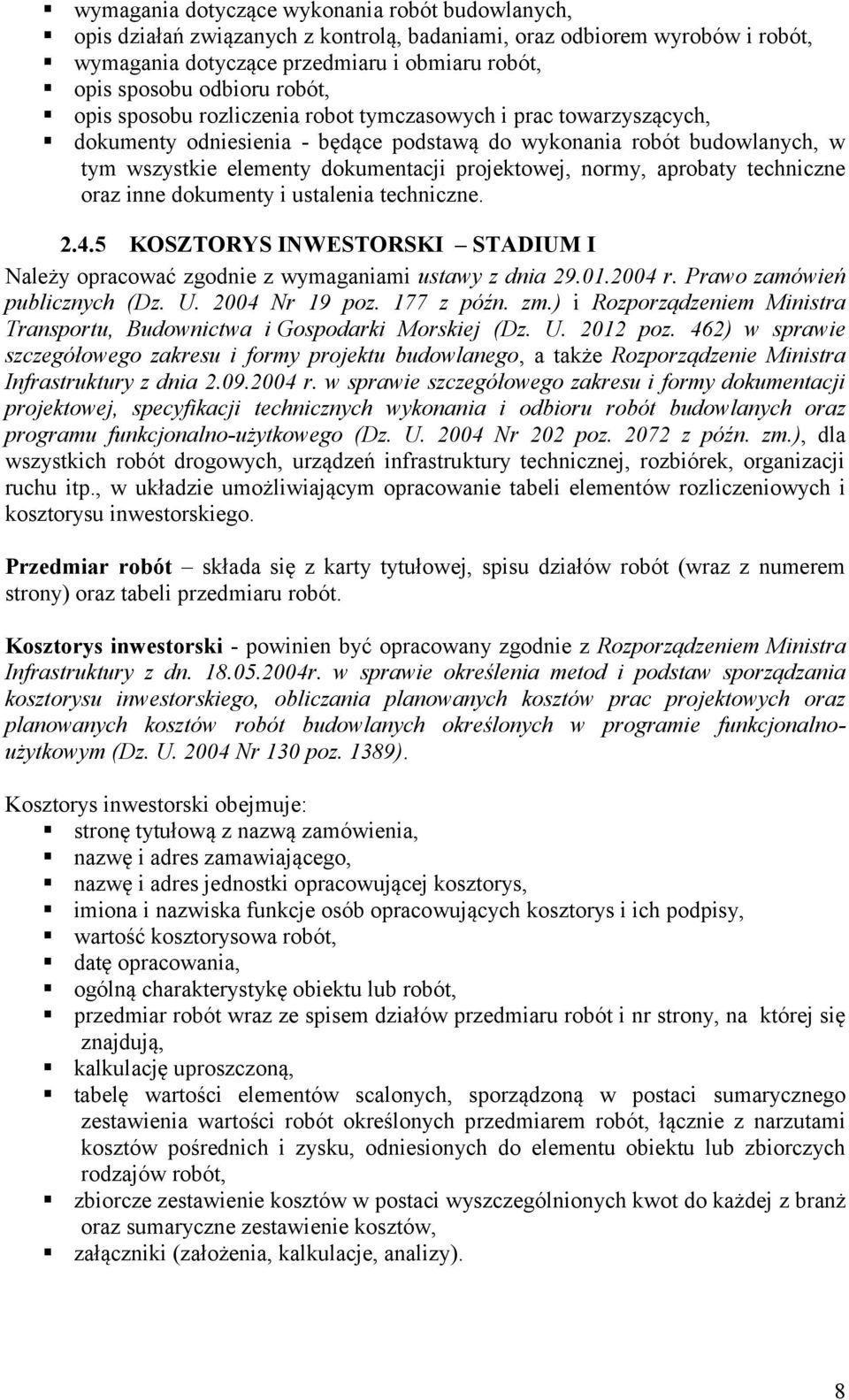 normy, aprobaty techniczne oraz inne dokumenty i ustalenia techniczne. 2.4.5 KOSZTORYS INWESTORSKI STADIUM I Należy opracować zgodnie z wymaganiami ustawy z dnia 29.01.2004 r.