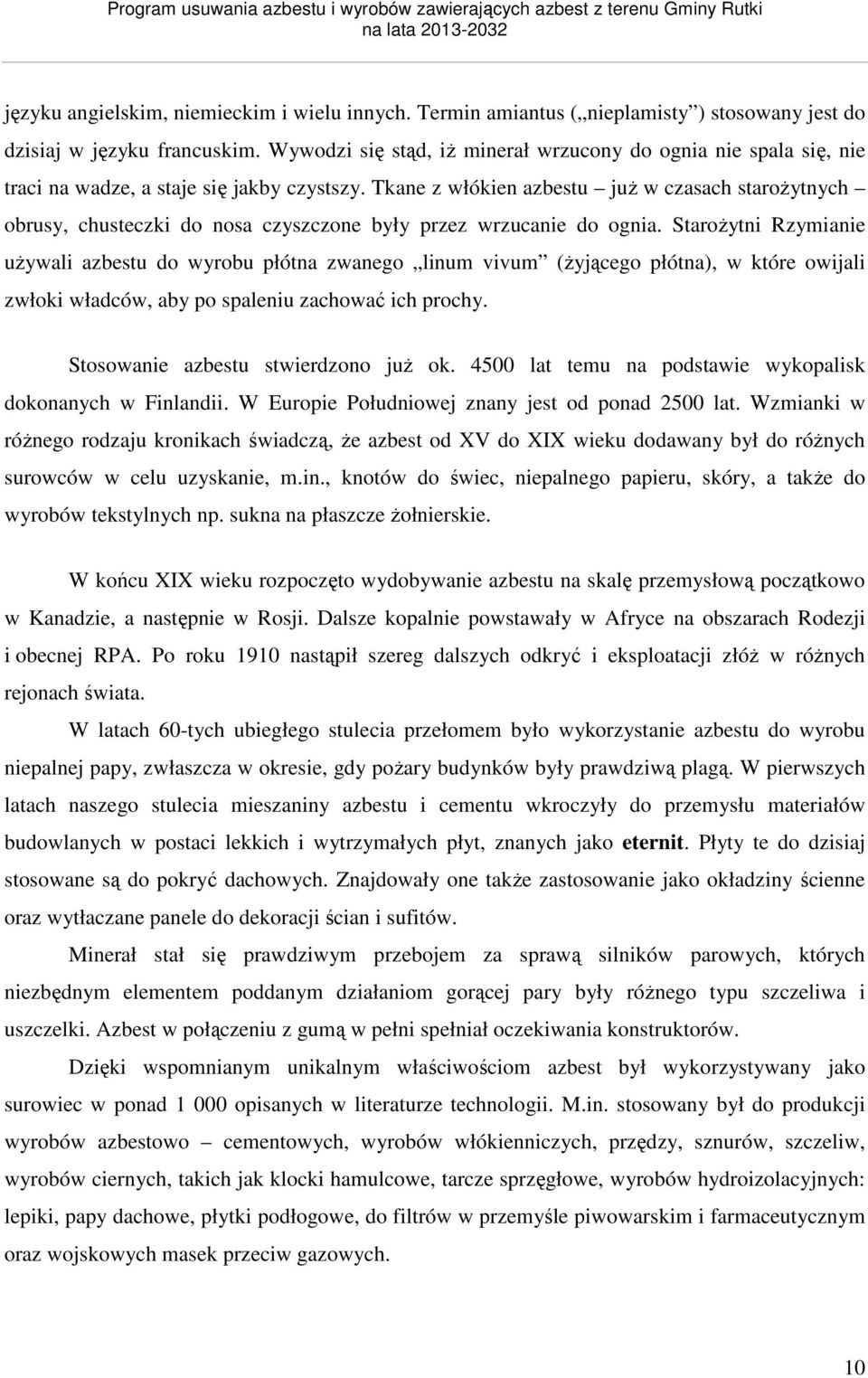 Tkane z włókien azbestu już w czasach starożytnych obrusy, chusteczki do nosa czyszczone były przez wrzucanie do ognia.