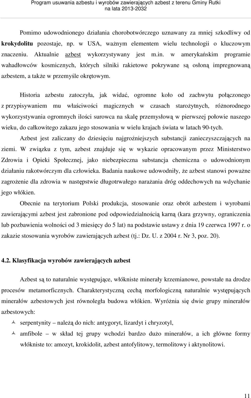 Historia azbestu zatoczyła, jak widać, ogromne koło od zachwytu połączonego z przypisywaniem mu właściwości magicznych w czasach starożytnych, różnorodnego wykorzystywania ogromnych ilości surowca na