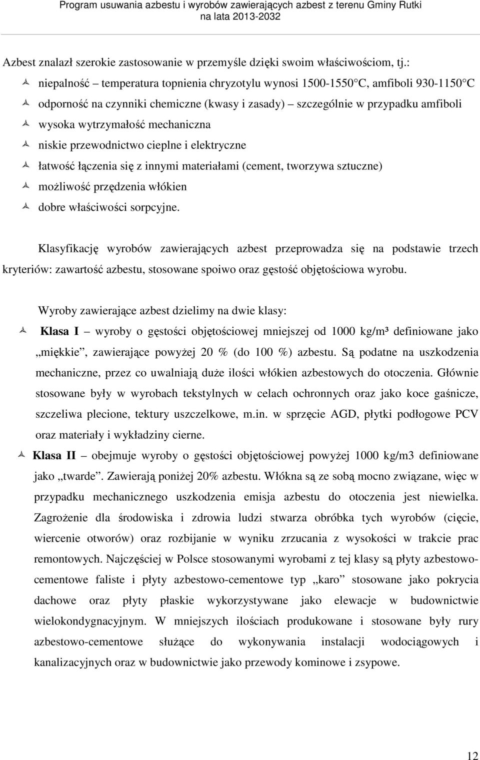 niskie przewodnictwo cieplne i elektryczne łatwość łączenia się z innymi materiałami (cement, tworzywa sztuczne) możliwość przędzenia włókien dobre właściwości sorpcyjne.