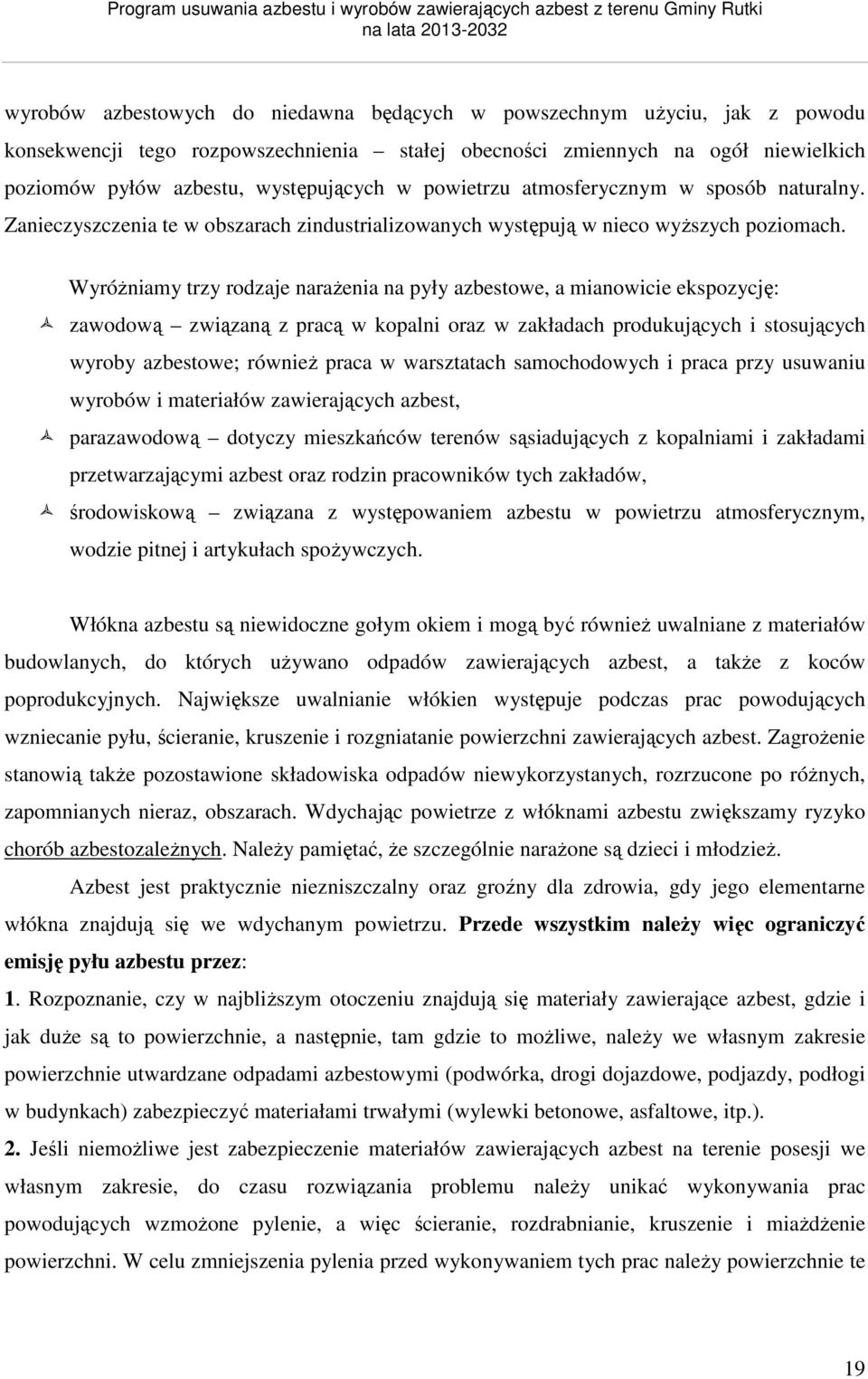 Wyróżniamy trzy rodzaje narażenia na pyły azbestowe, a mianowicie ekspozycję: zawodową związaną z pracą w kopalni oraz w zakładach produkujących i stosujących wyroby azbestowe; również praca w