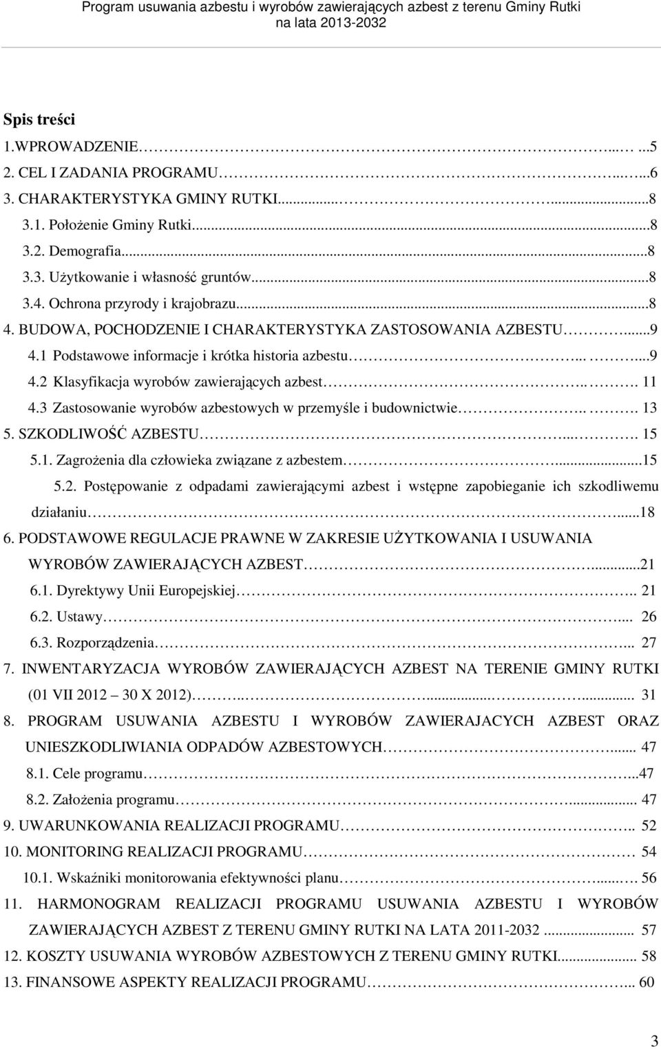 .. 11 4.3 Zastosowanie wyrobów azbestowych w przemyśle i budownictwie... 13 5. SZKODLIWOŚĆ AZBESTU.... 15 5.1. Zagrożenia dla człowieka związane z azbestem...15 5.2.